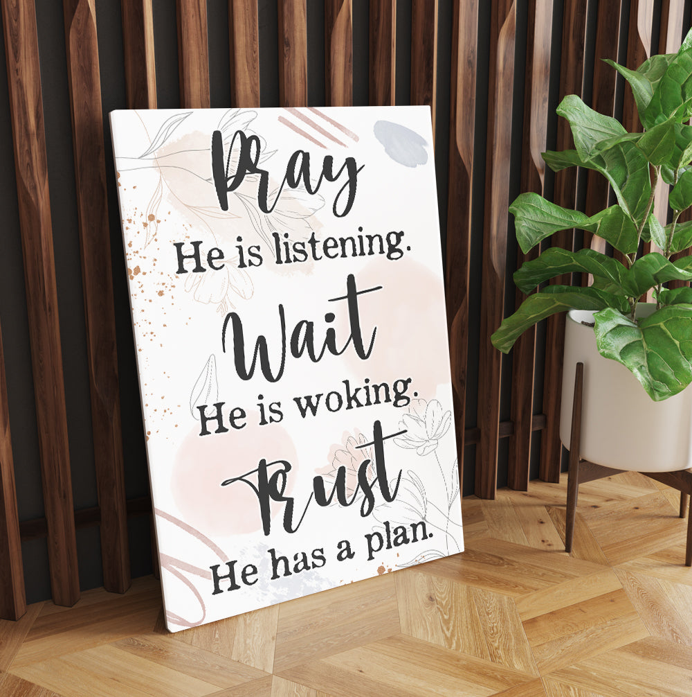 Pray He Is Listening Wait He Is Working Trust He Has A Plan Canvas Prints