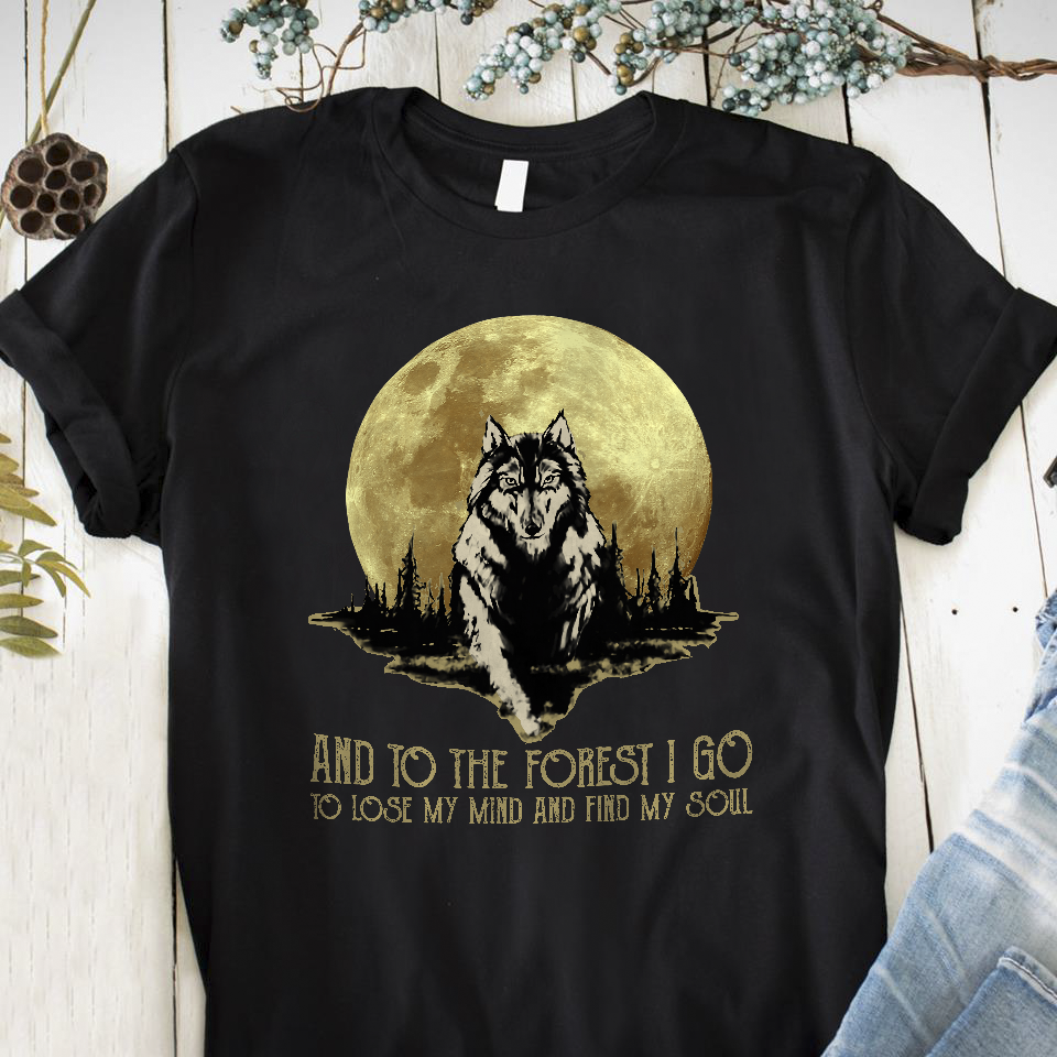 Wolf And Into The Forest I Go to Lose My Mind and Find My Soul T-Shirt