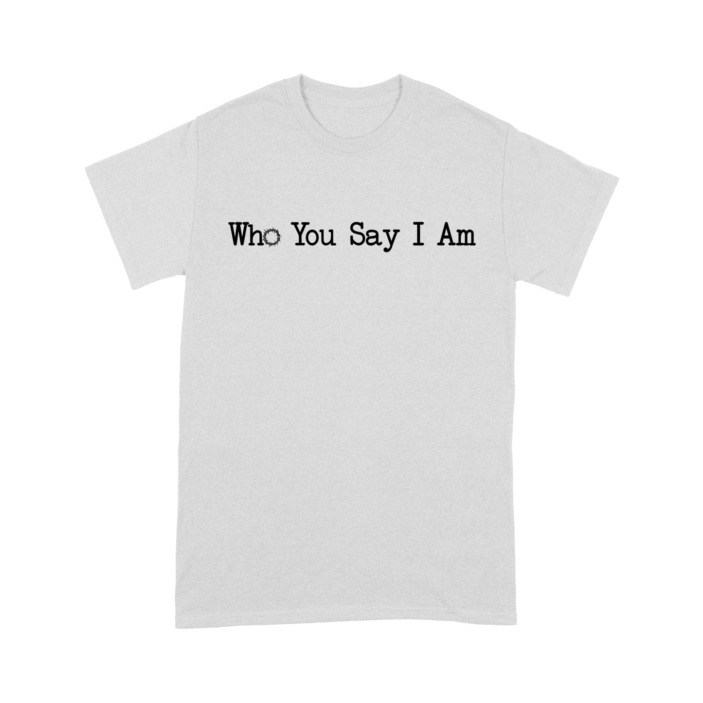 Who You Say I Am God Jesus Standard T-Shirt