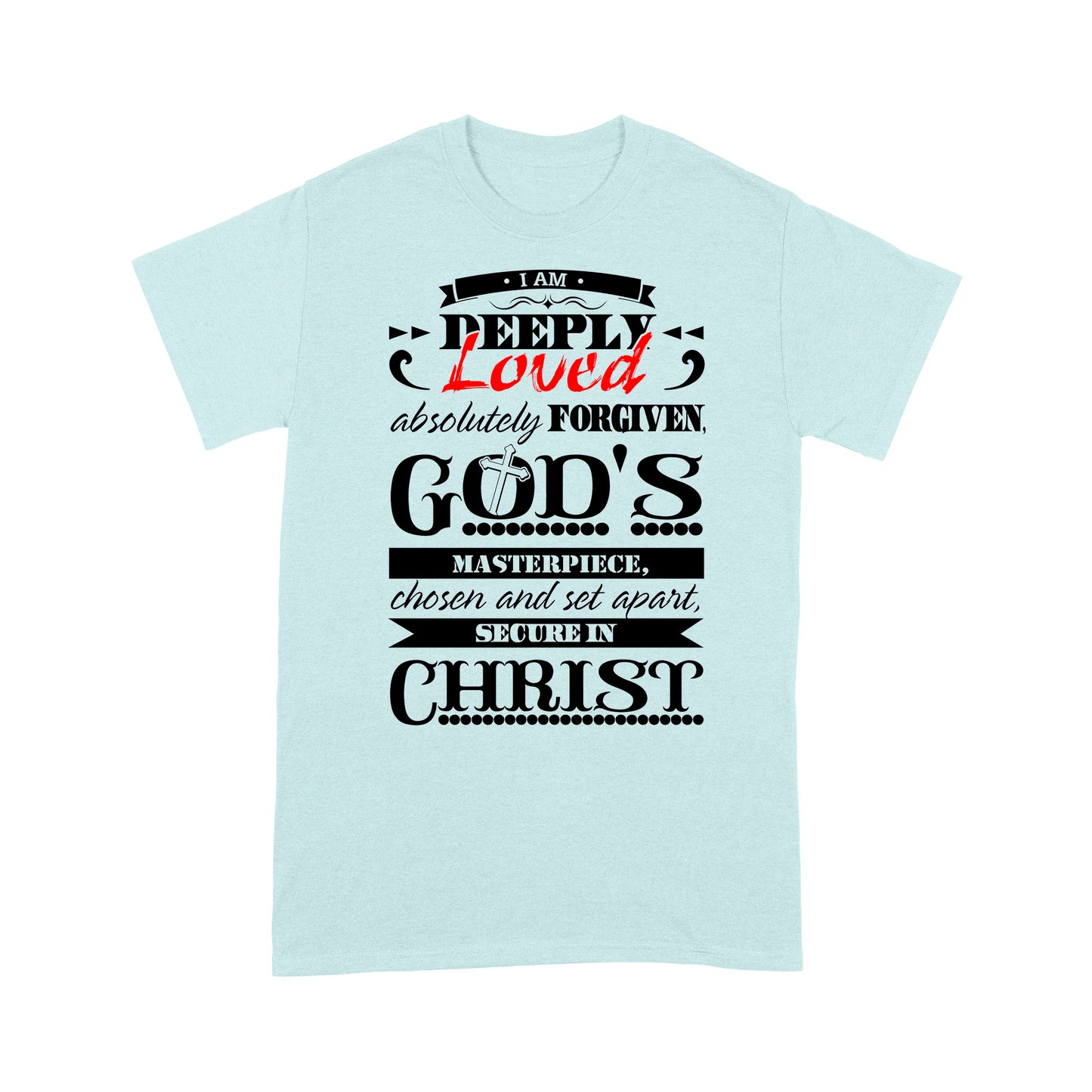 Premium T-shirt - I Am Deeply Loved, Absolutely Forgiven, God's Masterpiece, Chosen and Set Apart, Secure in Christ