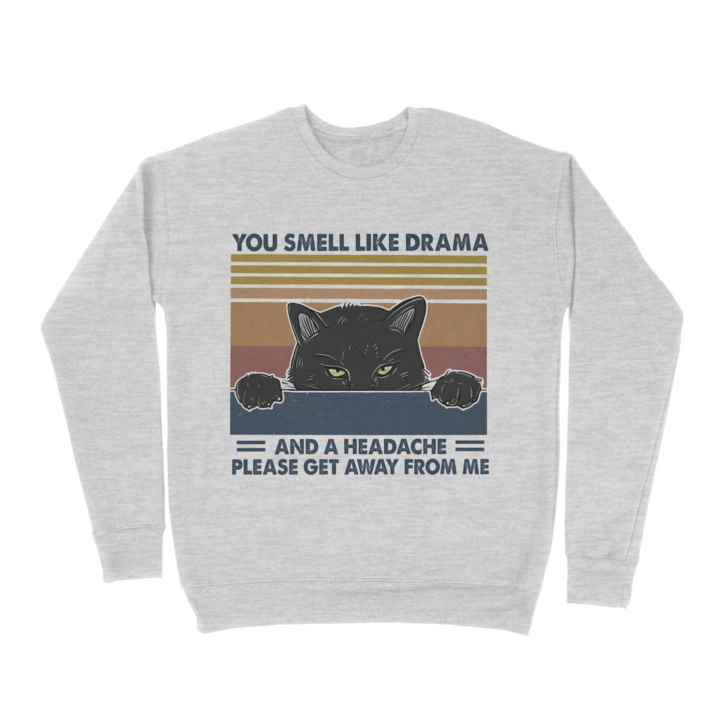 Premium Crew Neck Sweatshirt - Cat You Smell Like Drama And A Headache Please Get Away From Me