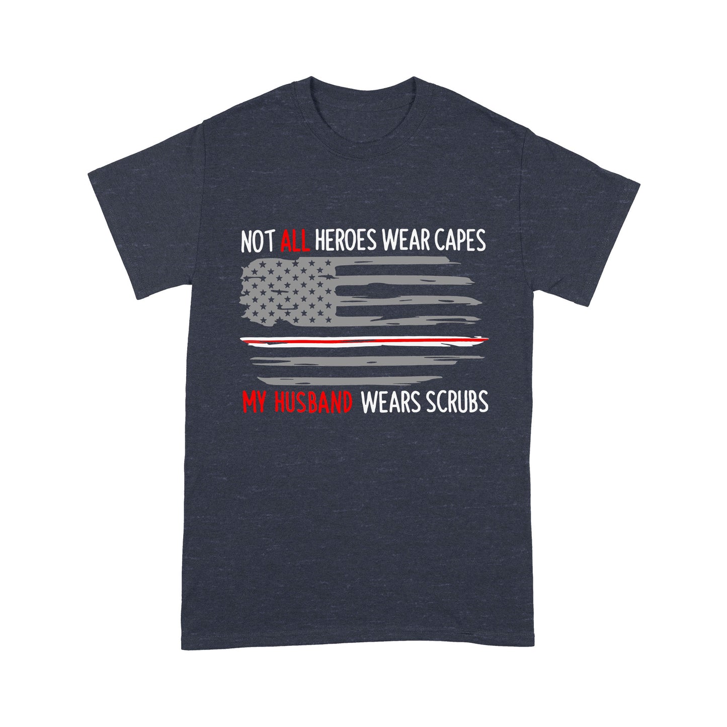 Not All Heroes Wear Capes My Husband Wear Scrubs - Premium T-shirt