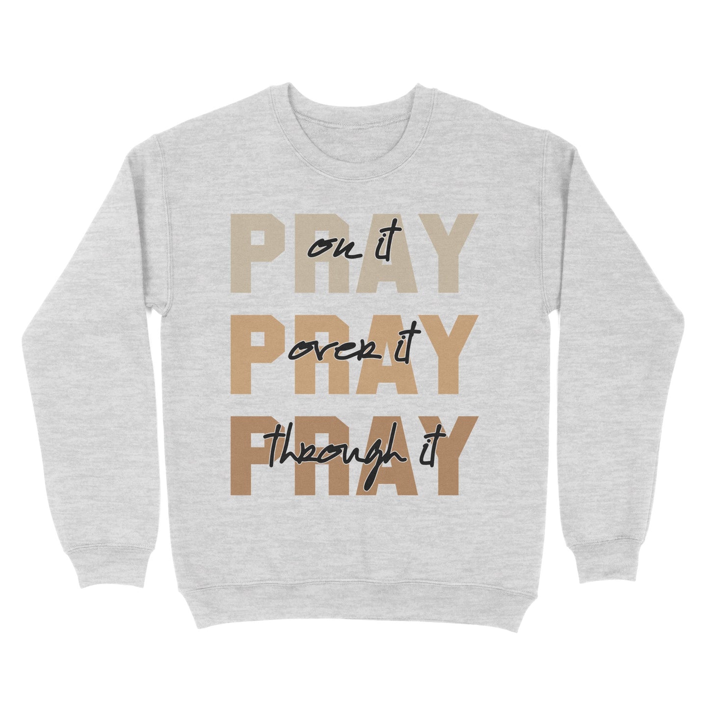 Pray On It Pray Over It Pray Through It Sweatshirt