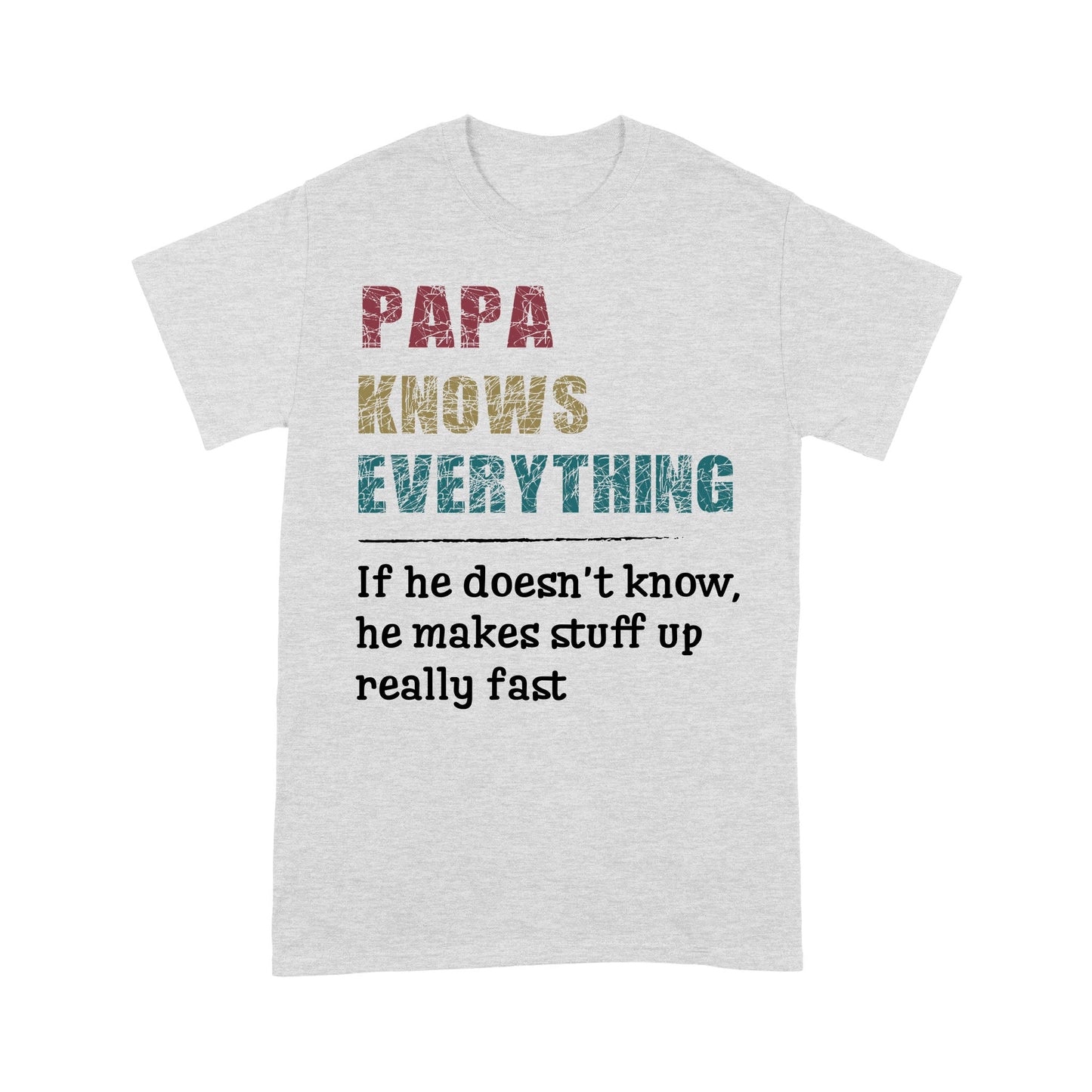 Papa knows everything and if he doesn't he can make up something real fast fathers day gift ideas Standard T-Shirt