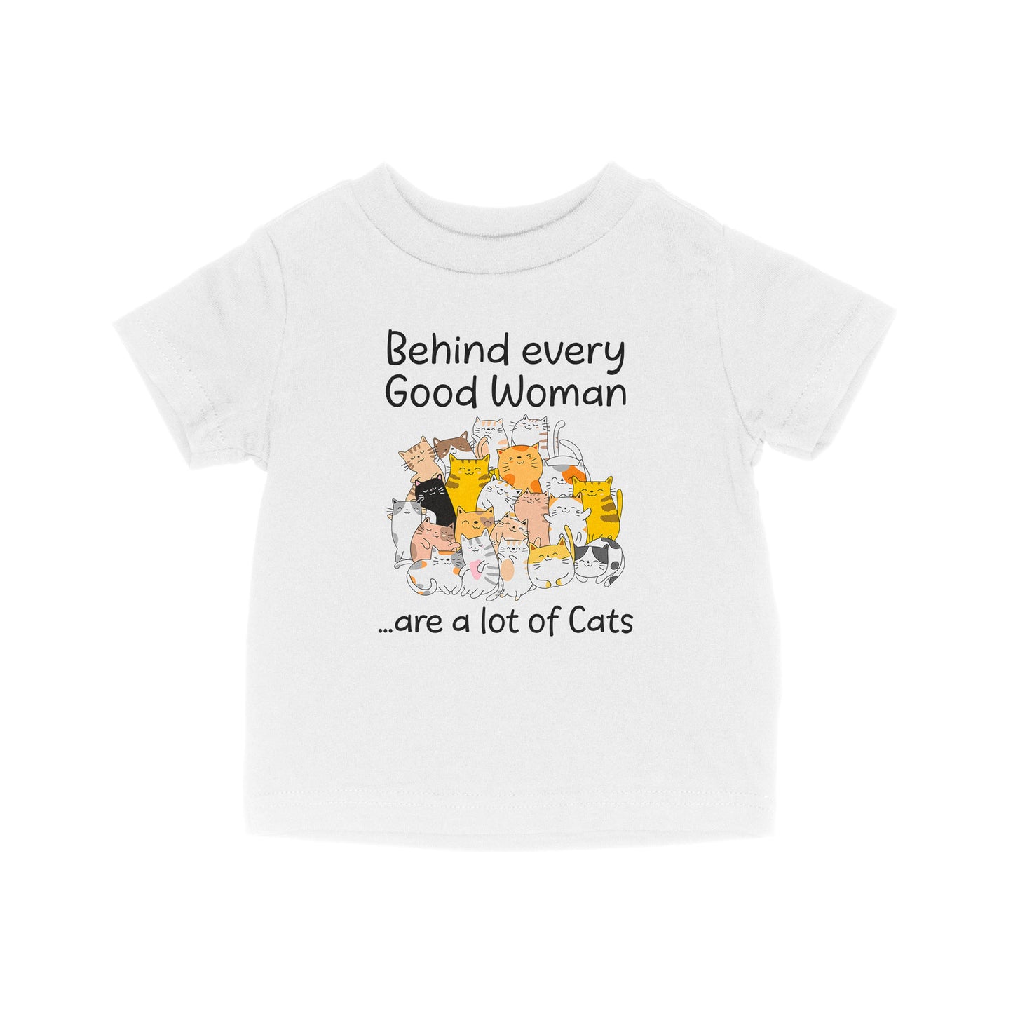 Behind Every Good Woman Are A Lot Of Cats - Baby T-Shirt