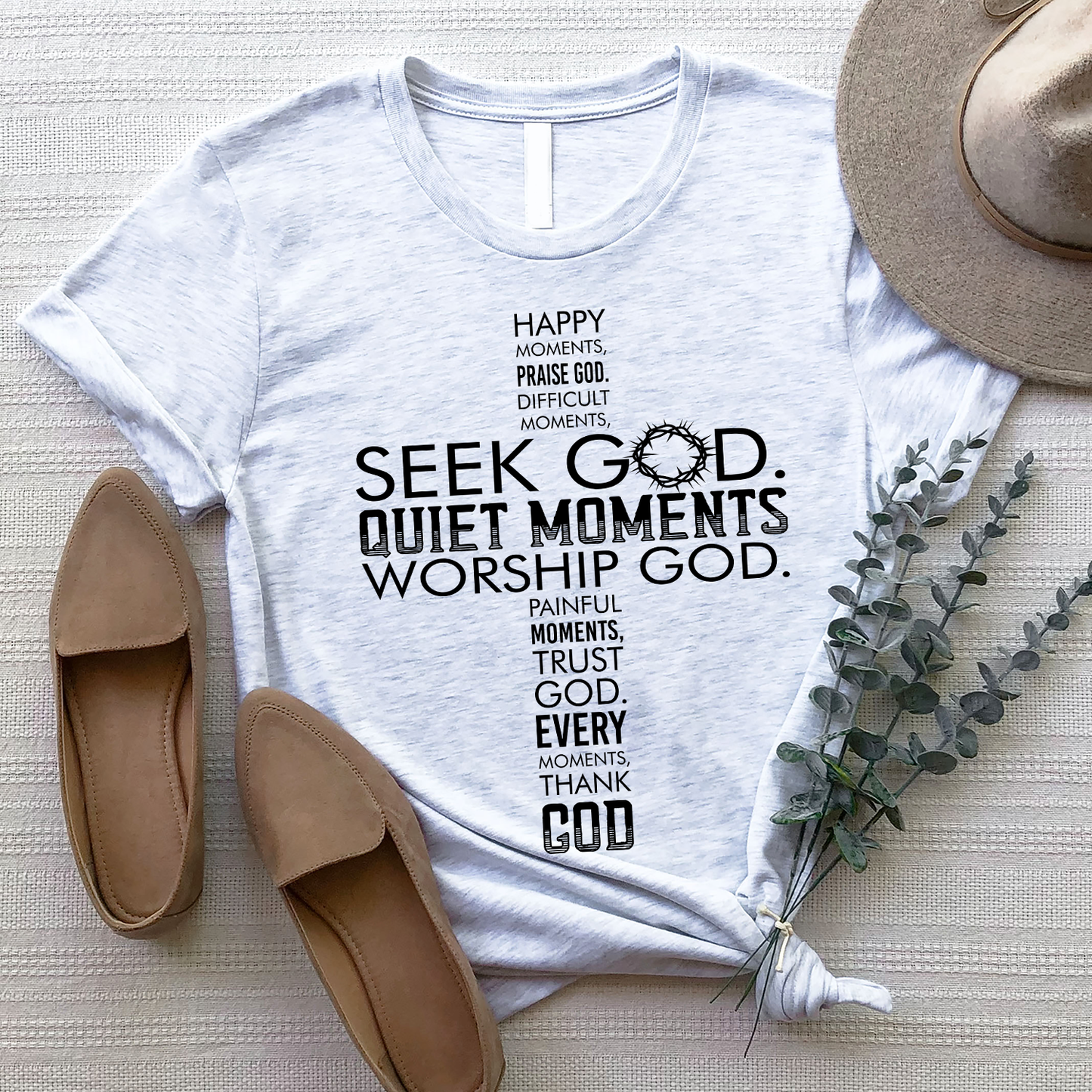 Happy Moments Praise God Difficult Moments Seek God Quiet Moments Worship God Painful Moments Trust God Every Moment Thank God T-Shirt