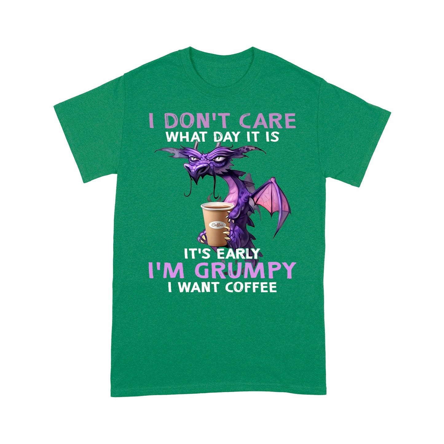 I Don't Care What Day It is It's Early I'm Grumpy I Want Coffee Standard T-Shirt