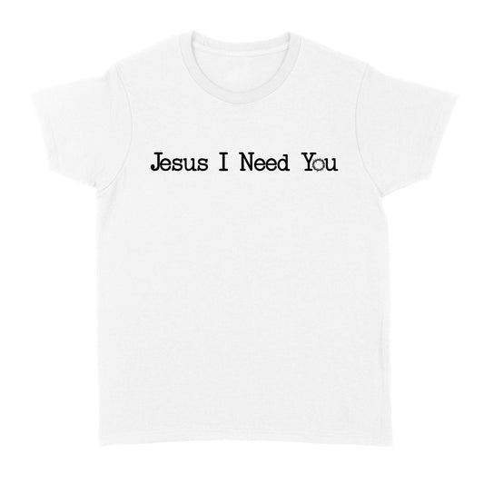 Jesus I Need You Standard Women's T-shirt