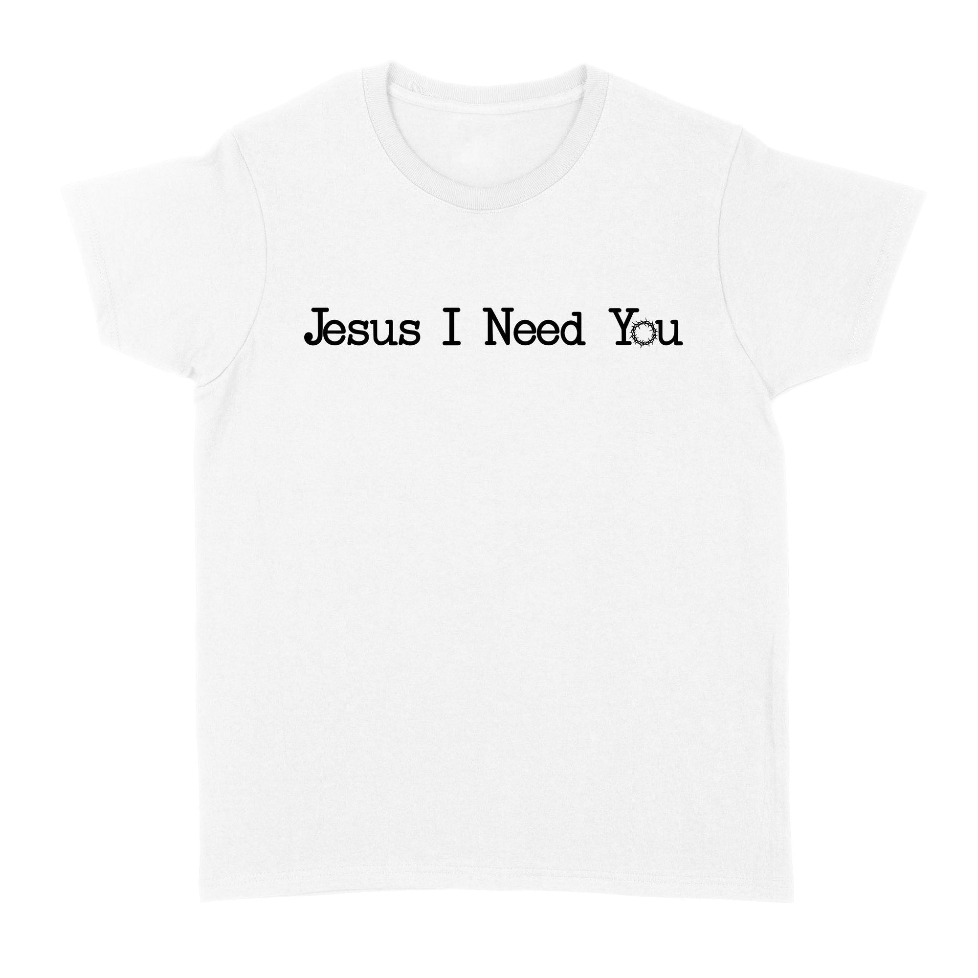 Jesus I Need You Standard Women's T-shirt