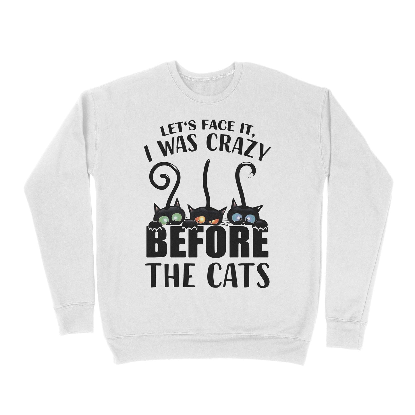 Let's Face It I Was Crazy Before The Cats - Premium Crew Neck Sweatshirt