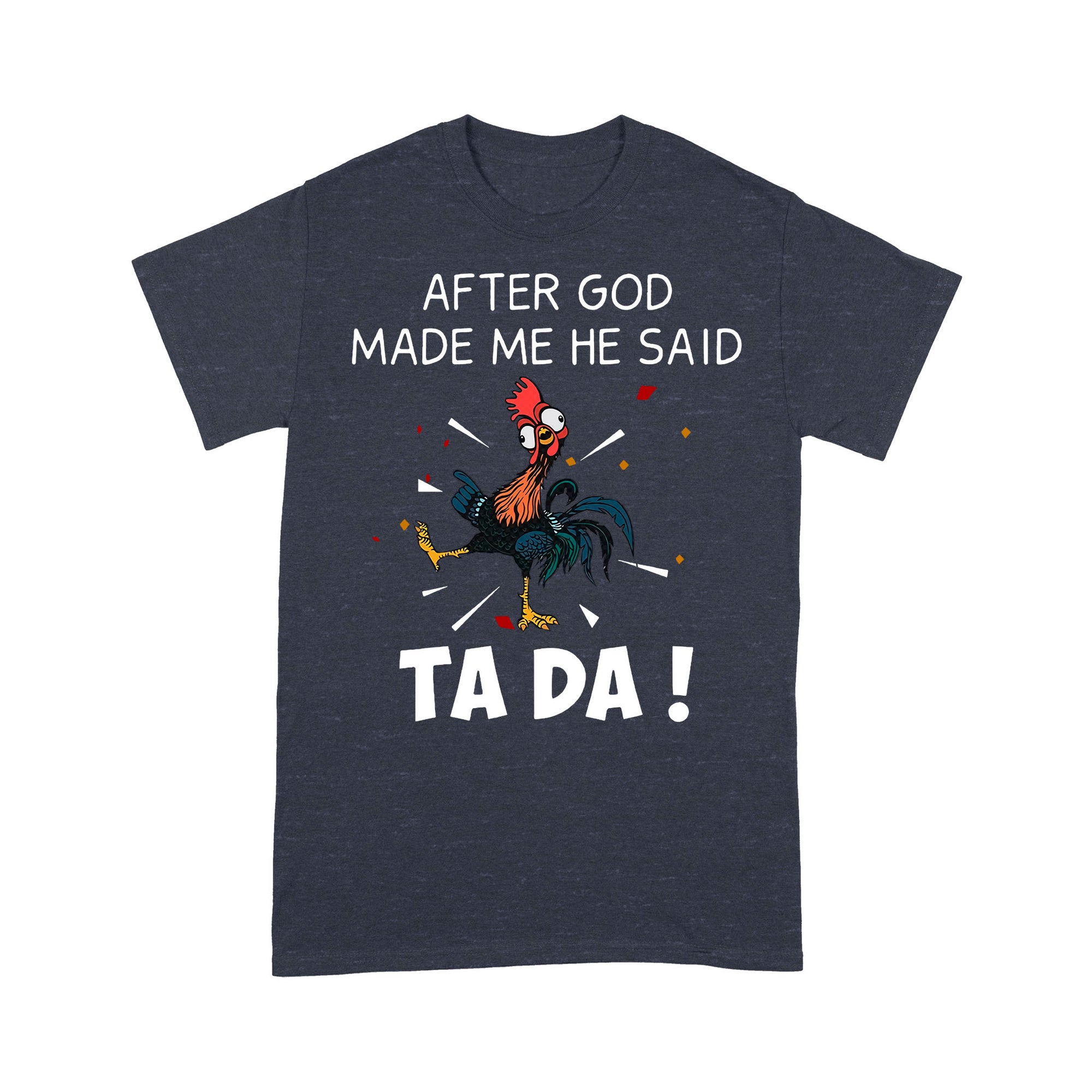 Premium T-shirt - After God Made Me He Said Tada Chicken