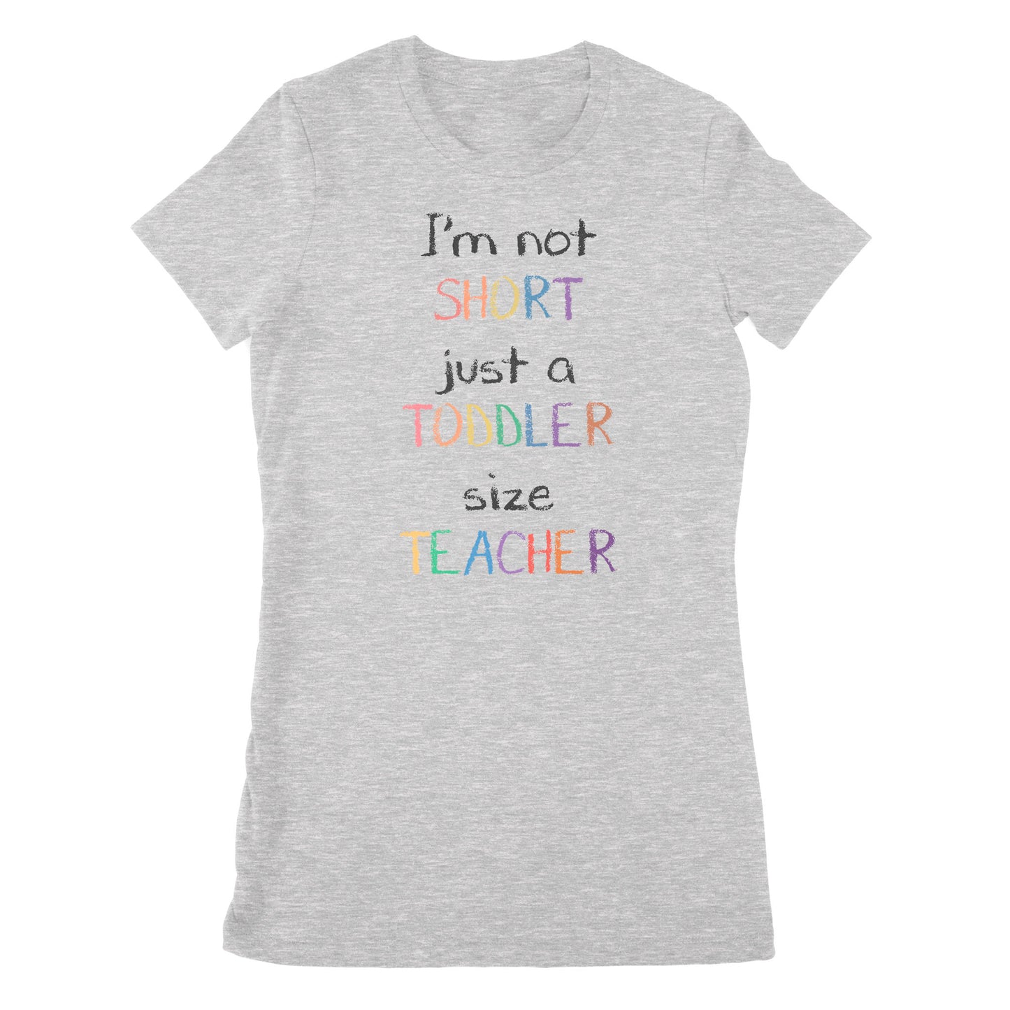 Premium Women's T-shirt - I’m Not Short Just A Toddler Size Teacher