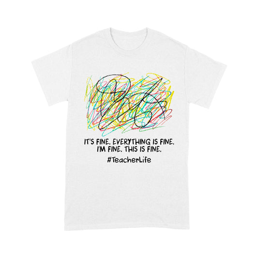 It's fine i'm fine everything is fine, i'm fine, this is fine, #TeacherLife - Standard T-Shirt