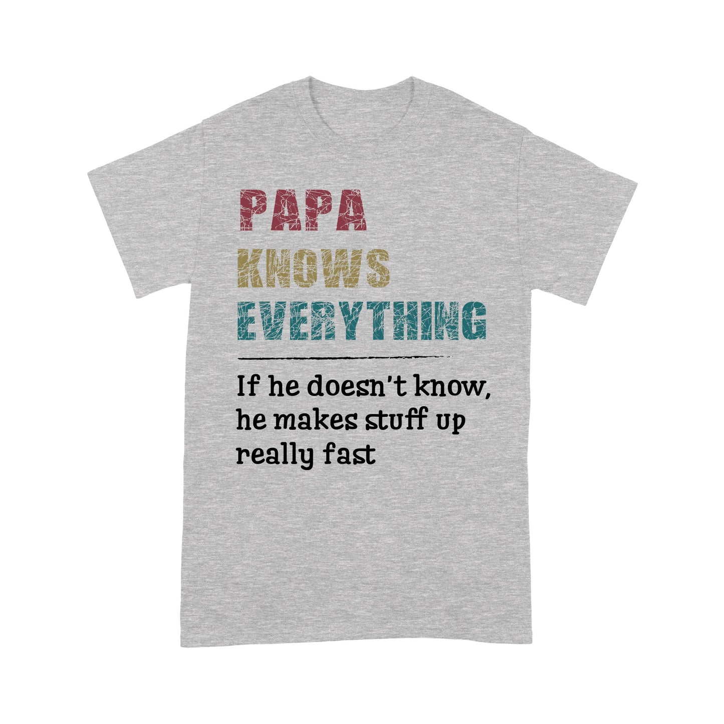 Papa knows everything and if he doesn't he can make up something real fast fathers day gift ideas Standard T-Shirt