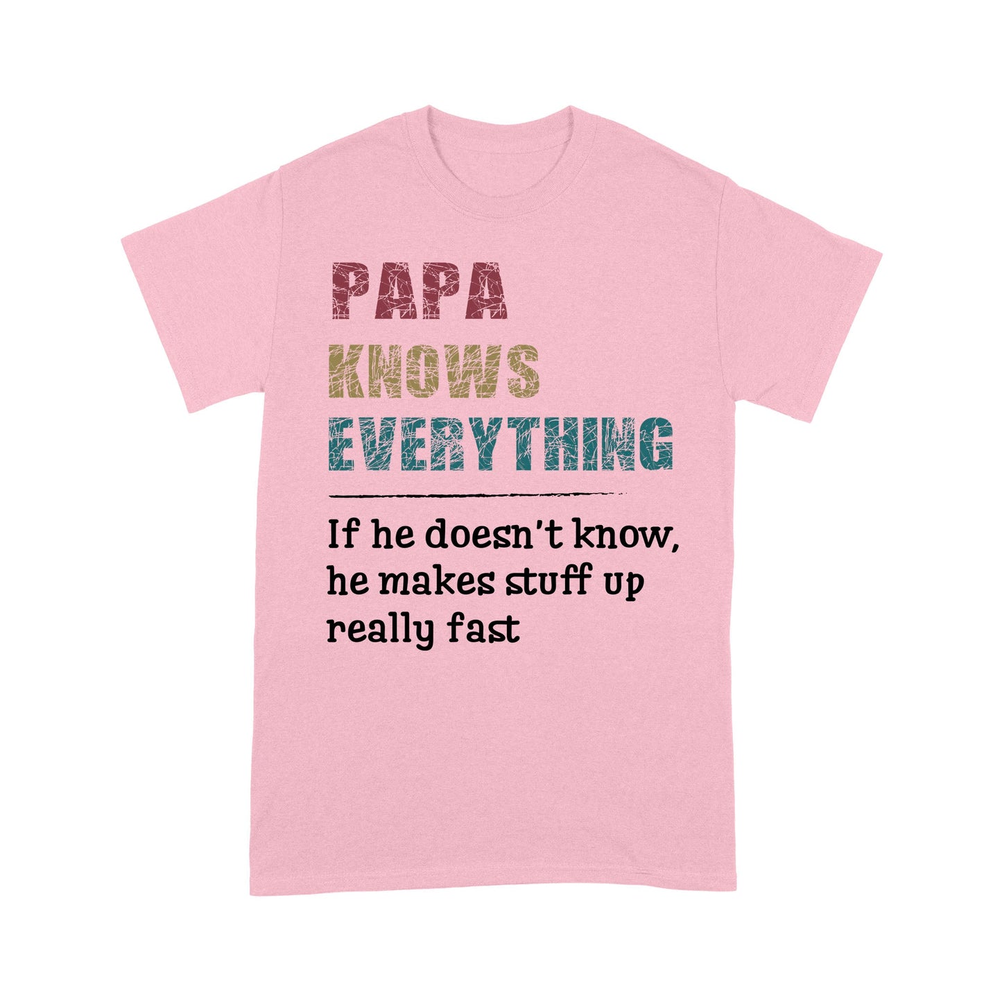 Papa knows everything and if he doesn't he can make up something real fast fathers day gift ideas Standard T-Shirt