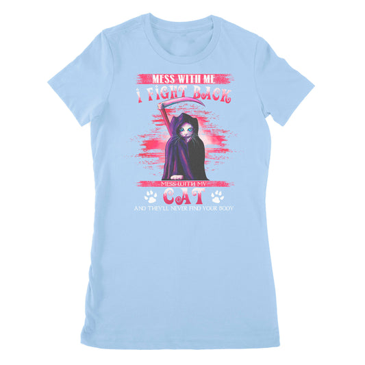 Premium Women's T-shirt - Cat Mess With Me I Fight Back Mess With My Cat And They’ll Never Find Your Body