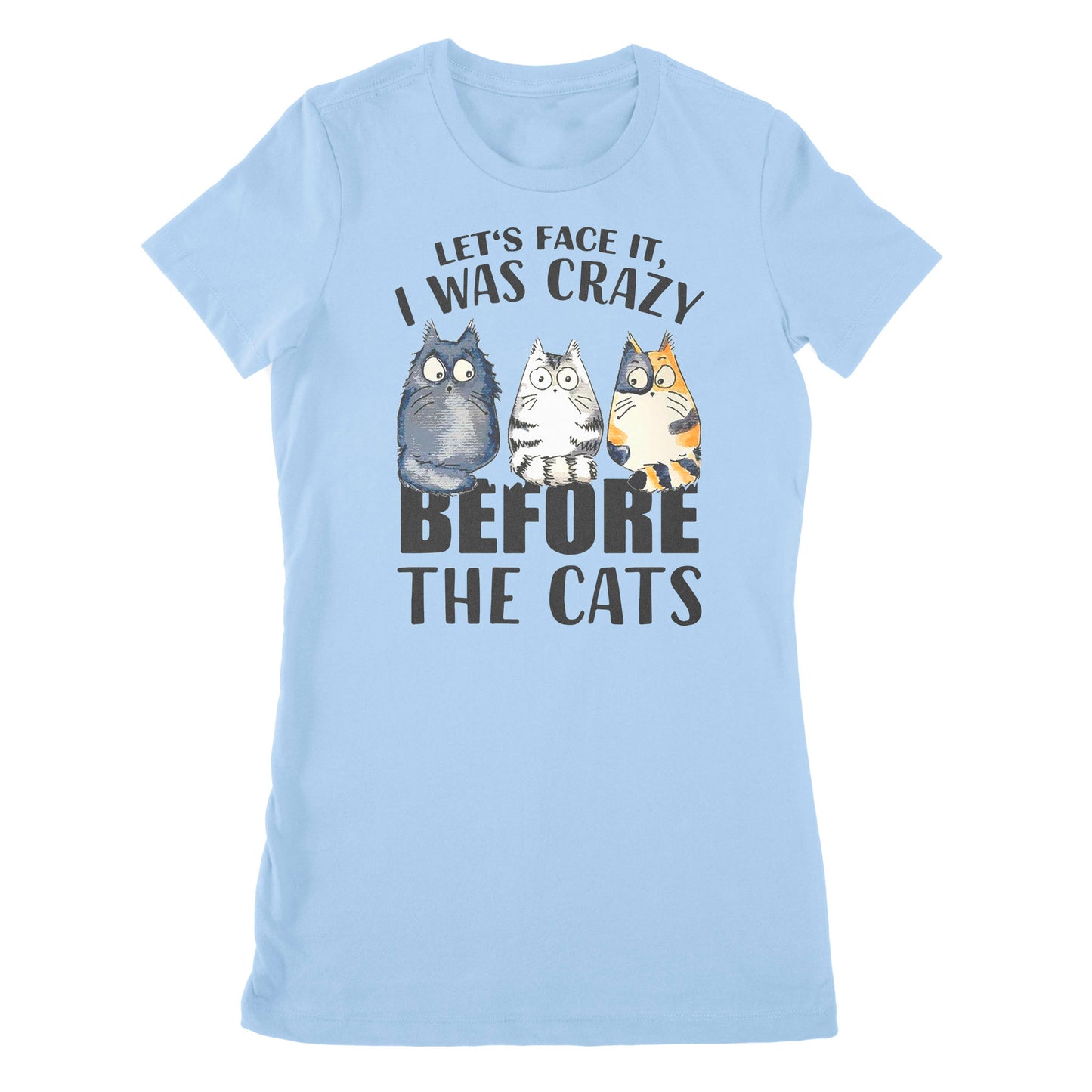 Premium Women's T-shirt - Official Let’s Face It I Was Crazy Before The Cat