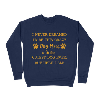 Premium Crew Neck Sweatshirt - I Never Dreamed I’d Be This Crazy Dog Mom With The Cutest Dogs Ever