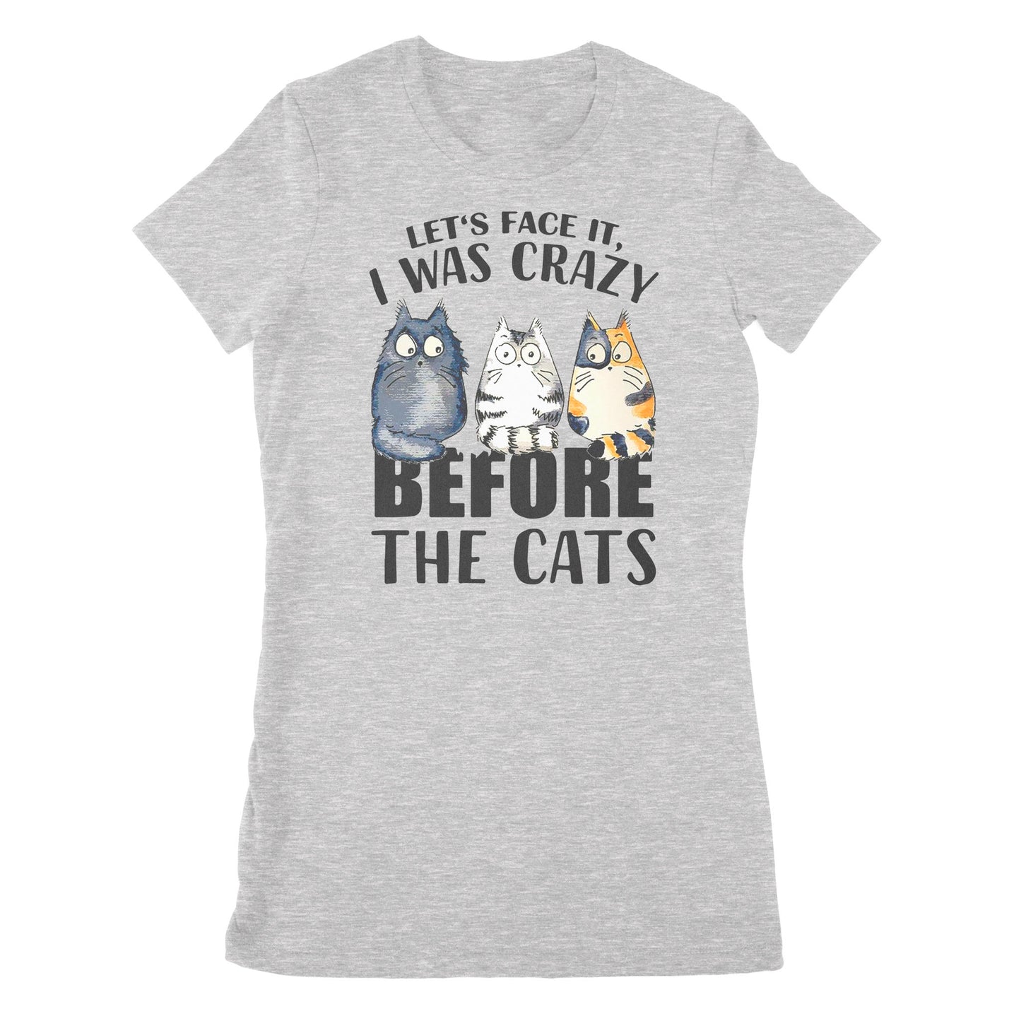 Premium Women's T-shirt - Official Let’s Face It I Was Crazy Before The Cat