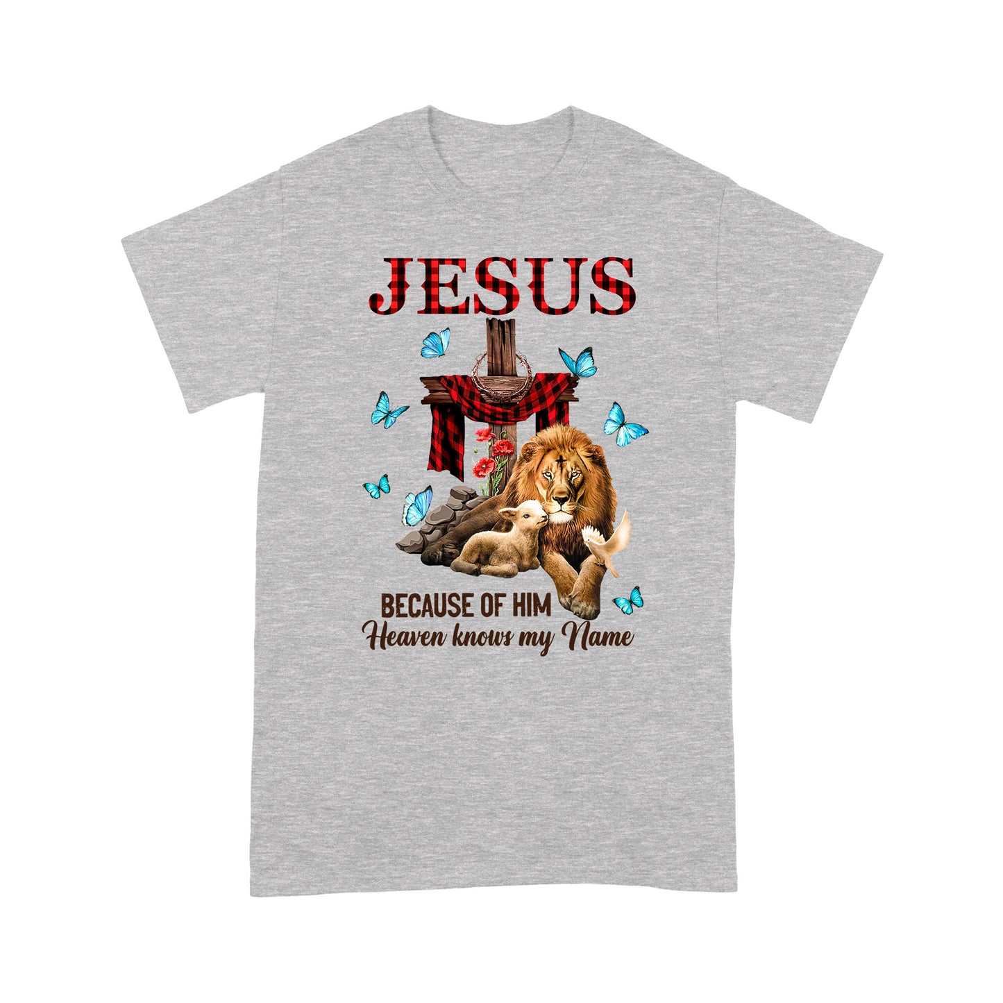 Premium T-shirt - Jesus Because Of Him Heaven Knows My Name