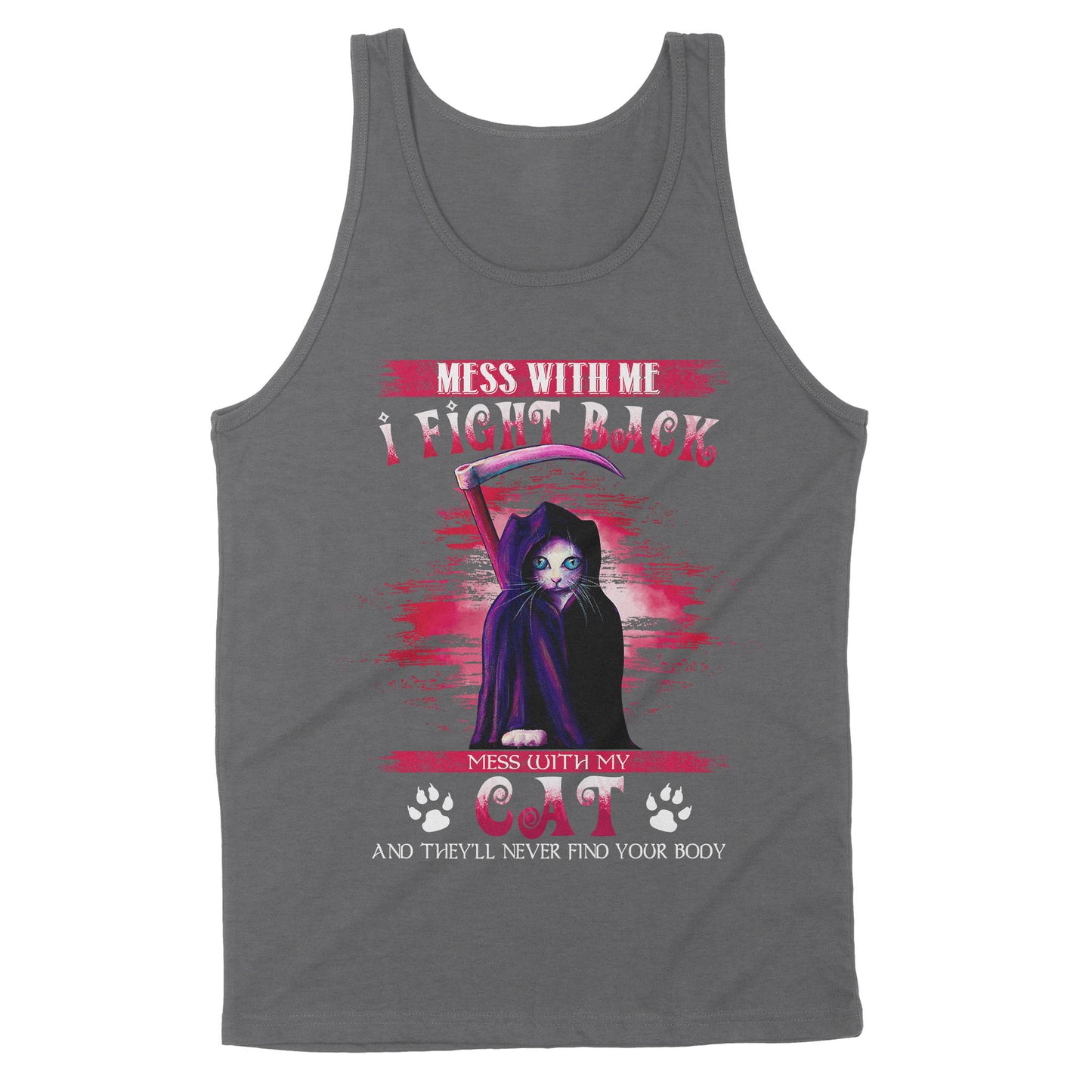 Premium Tank - Cat Mess With Me I Fight Back Mess With My Cat And They’ll Never Find Your Body