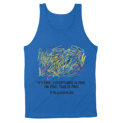 Premium Tank - It's Fine I'm Fine Everything Is Fine Teacher Life