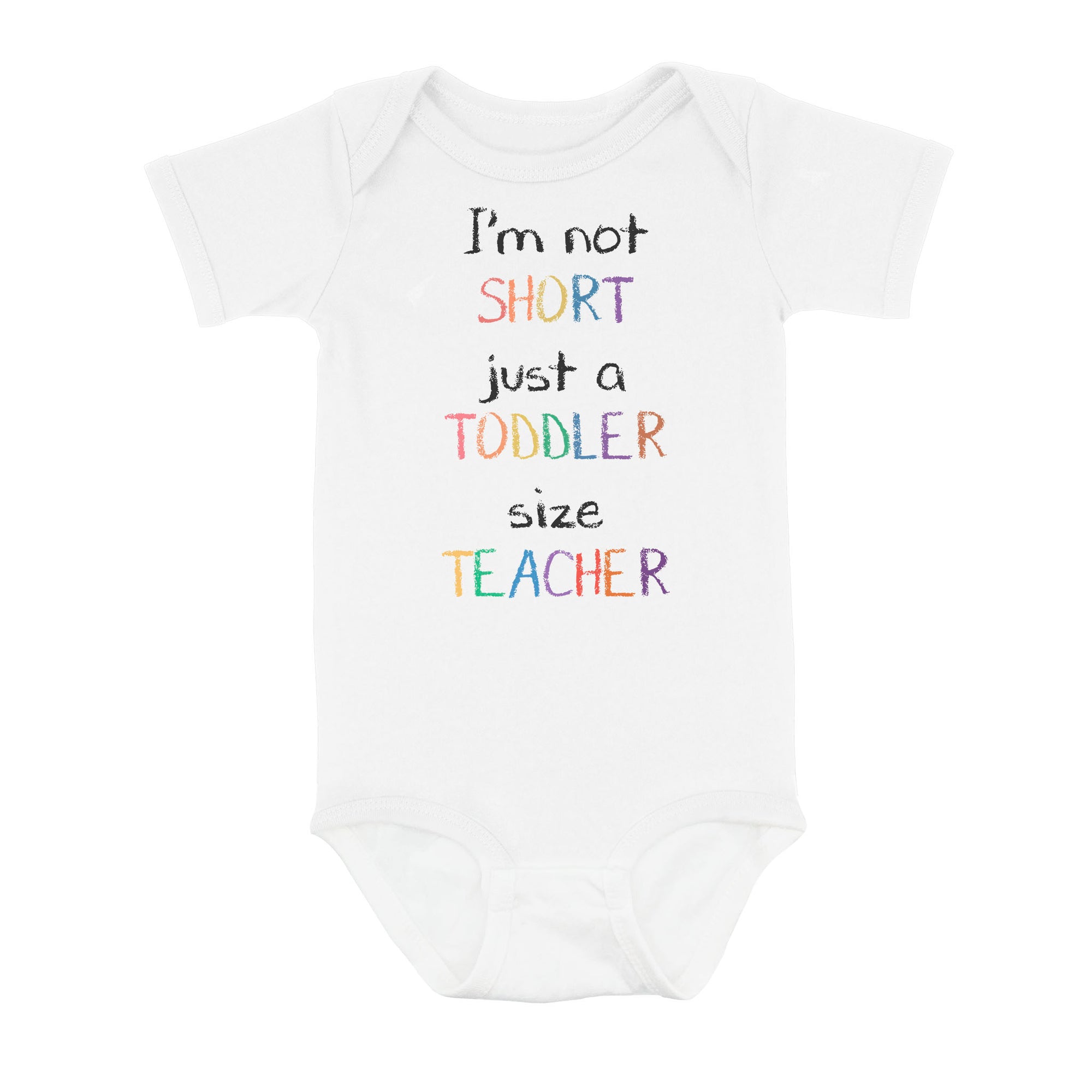 I’m Not Short Just A Toddler Size Teacher - Baby Onesie