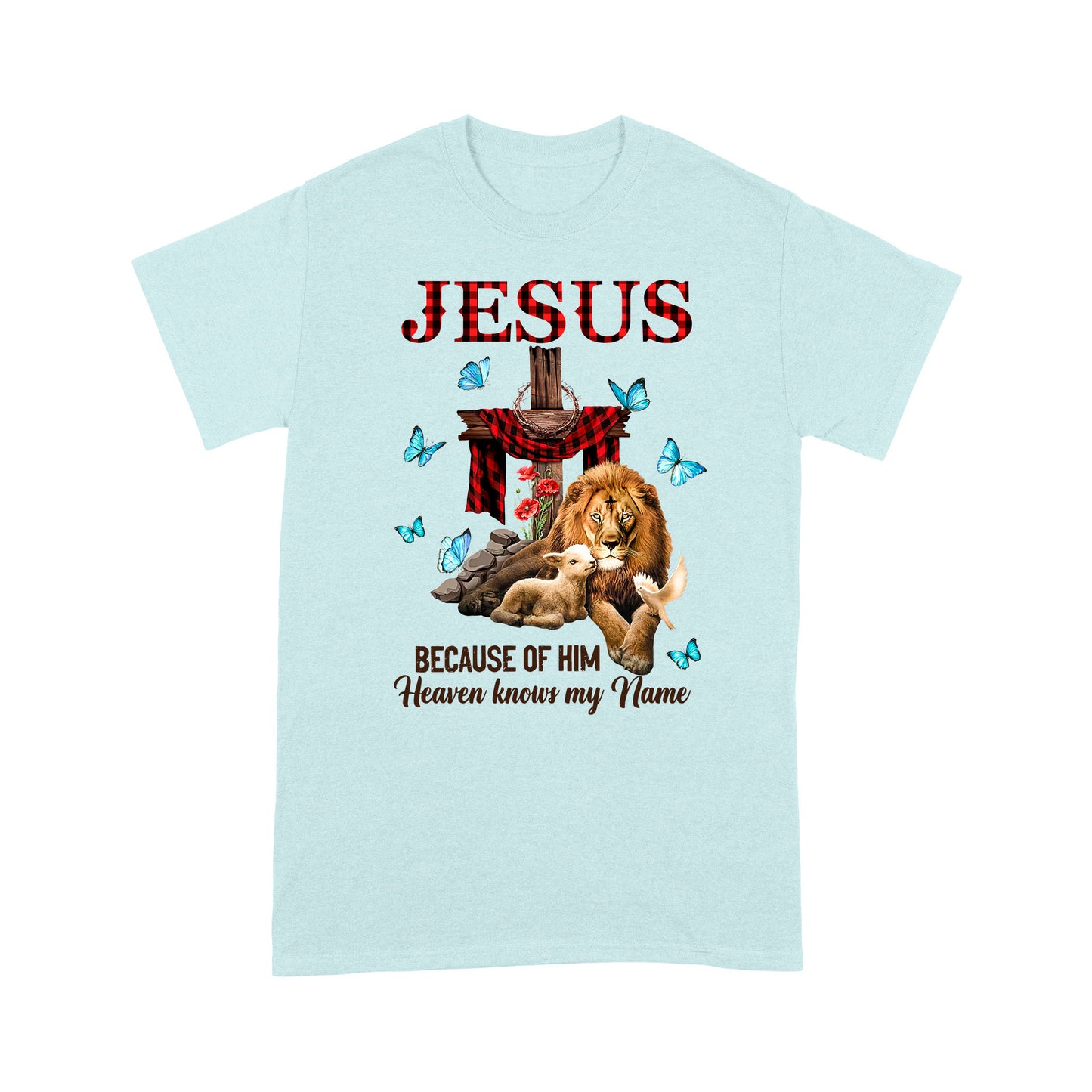 Premium T-shirt - Jesus Because Of Him Heaven Knows My Name