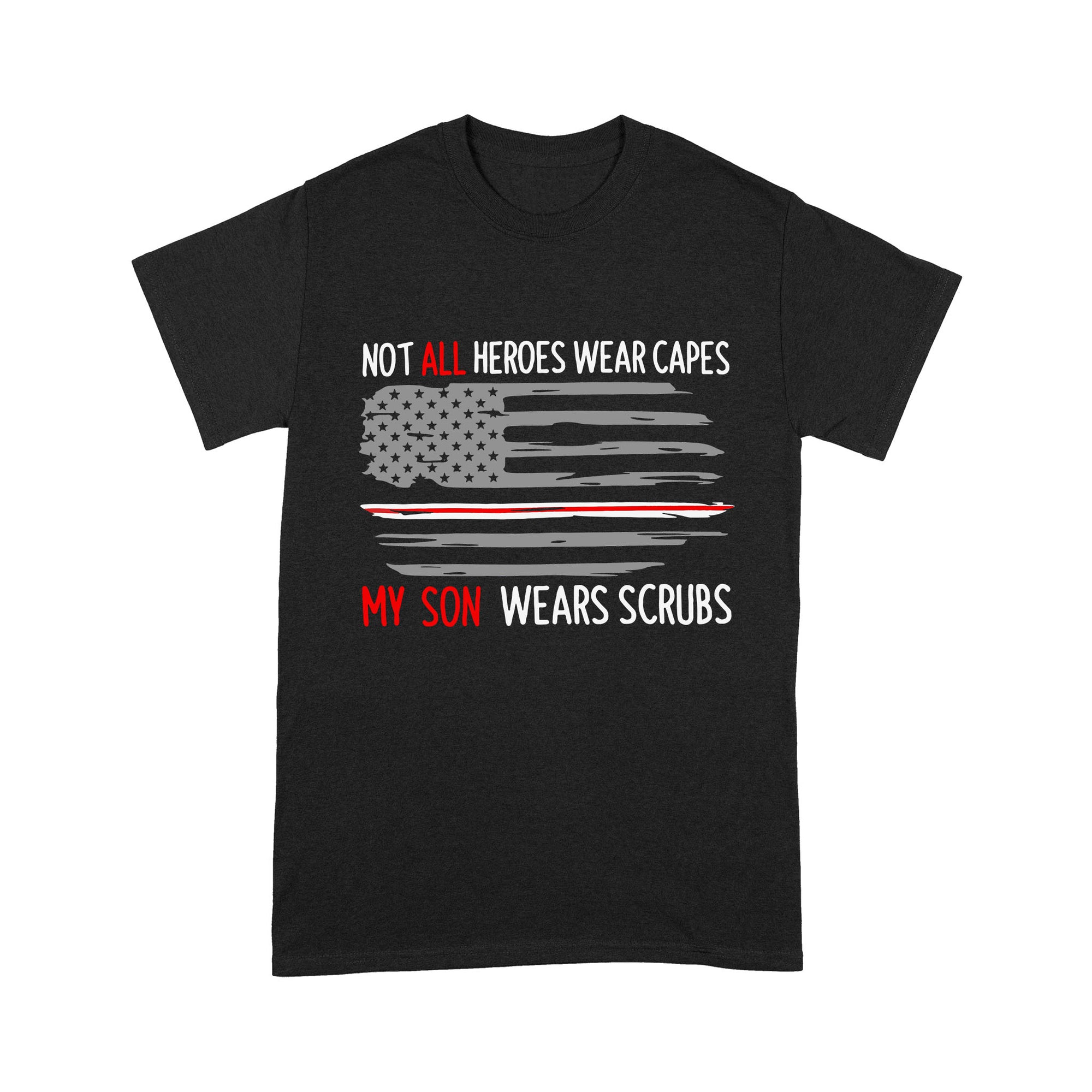 Not All Heroes Wear Capes My Son Wear Scrubs - Premium T-shirt