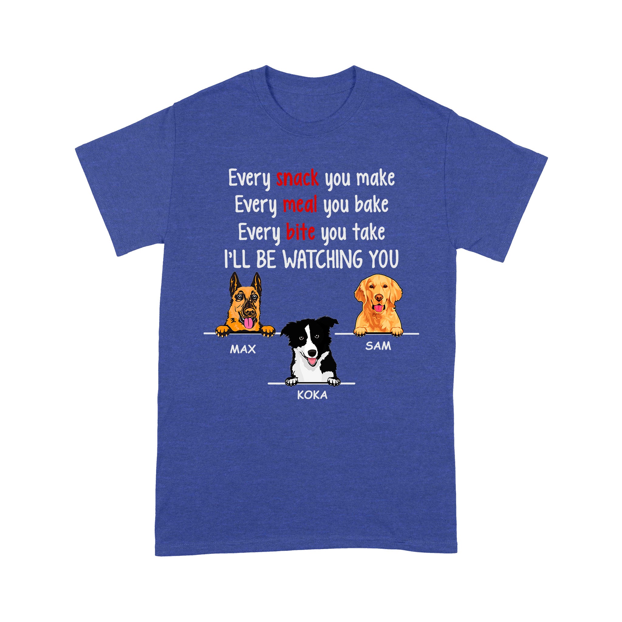 Every Snack You Make, Funny Custom T Shirt, Personalized Gifts for Dog  Lovers