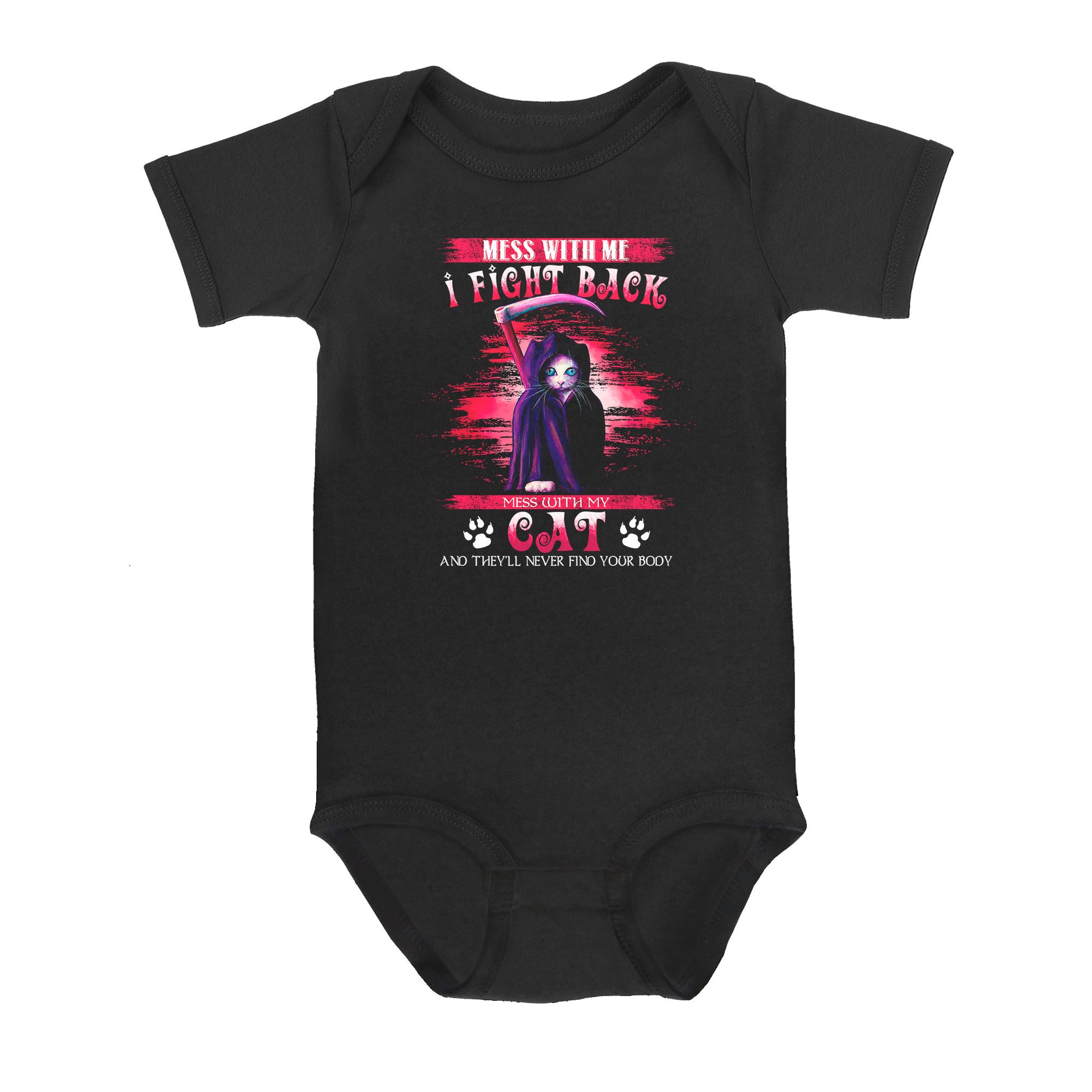Cat Mess With Me I Fight Back Mess With My Cat And They’ll Never Find Your Body - Baby Onesie