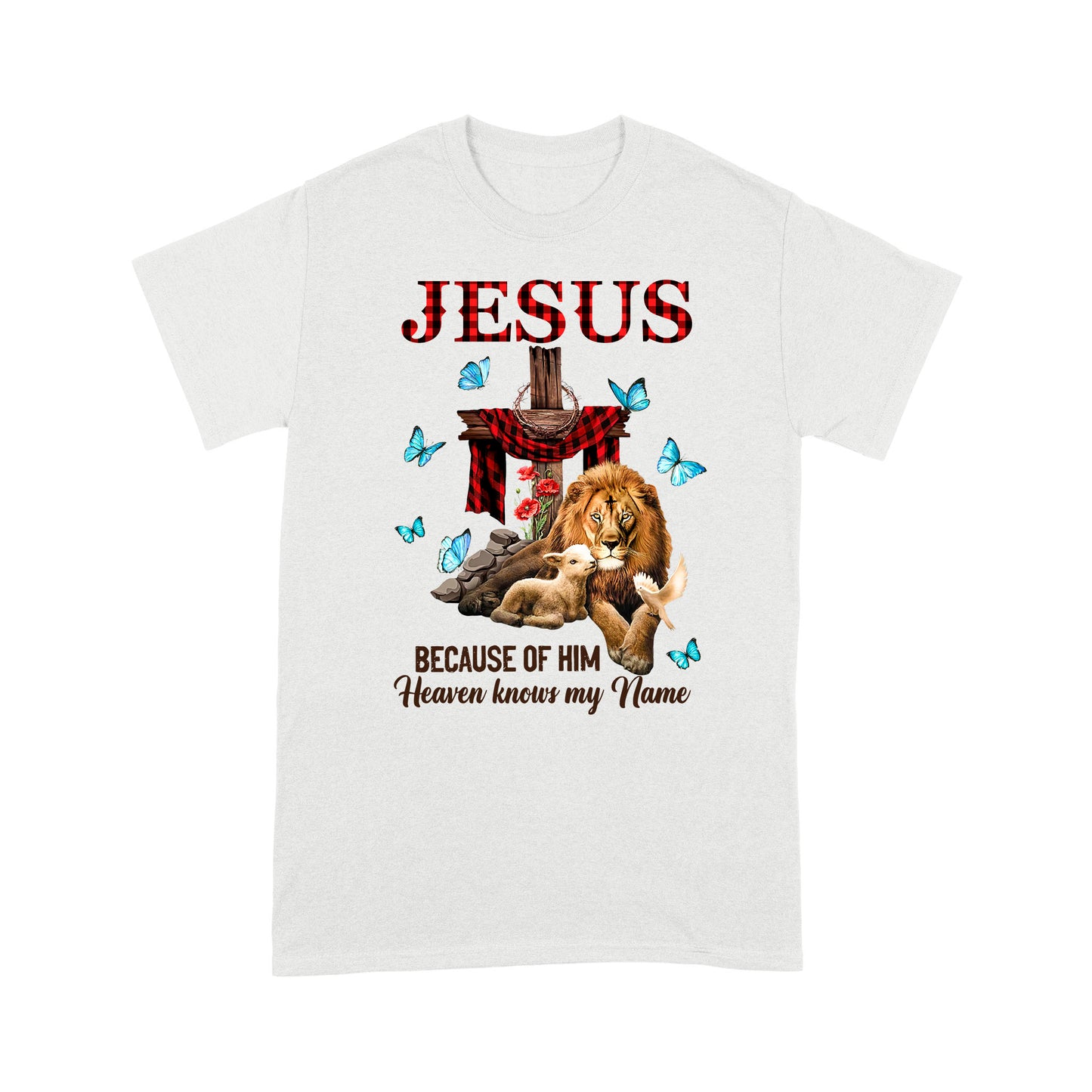 Premium T-shirt - Jesus Because Of Him Heaven Knows My Name