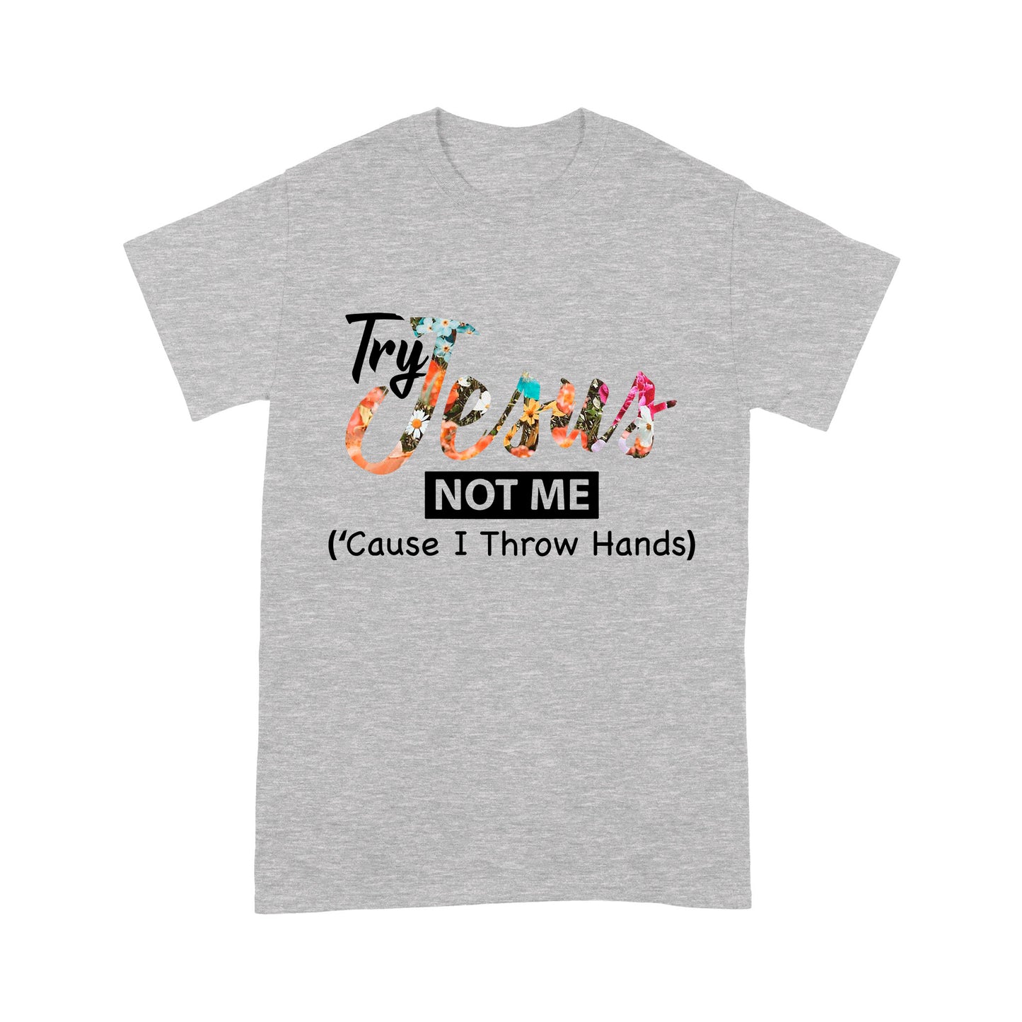 Premium T-shirt - Try Jesus Not Me Cause I Throw Hands