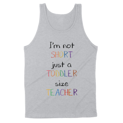 Premium Tank - I’m Not Short Just A Toddler Size Teacher