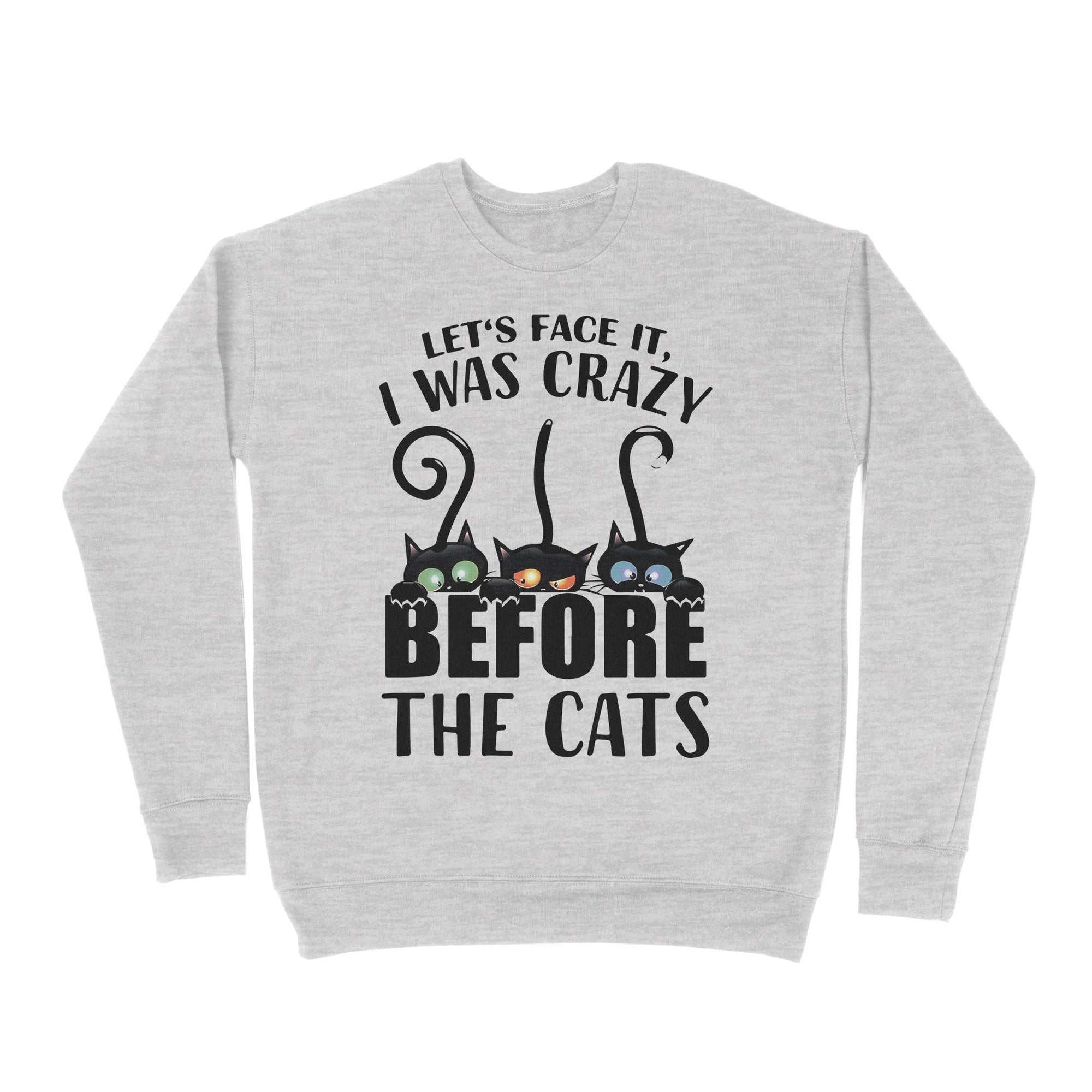 Let's Face It I Was Crazy Before The Cats - Premium Crew Neck Sweatshirt