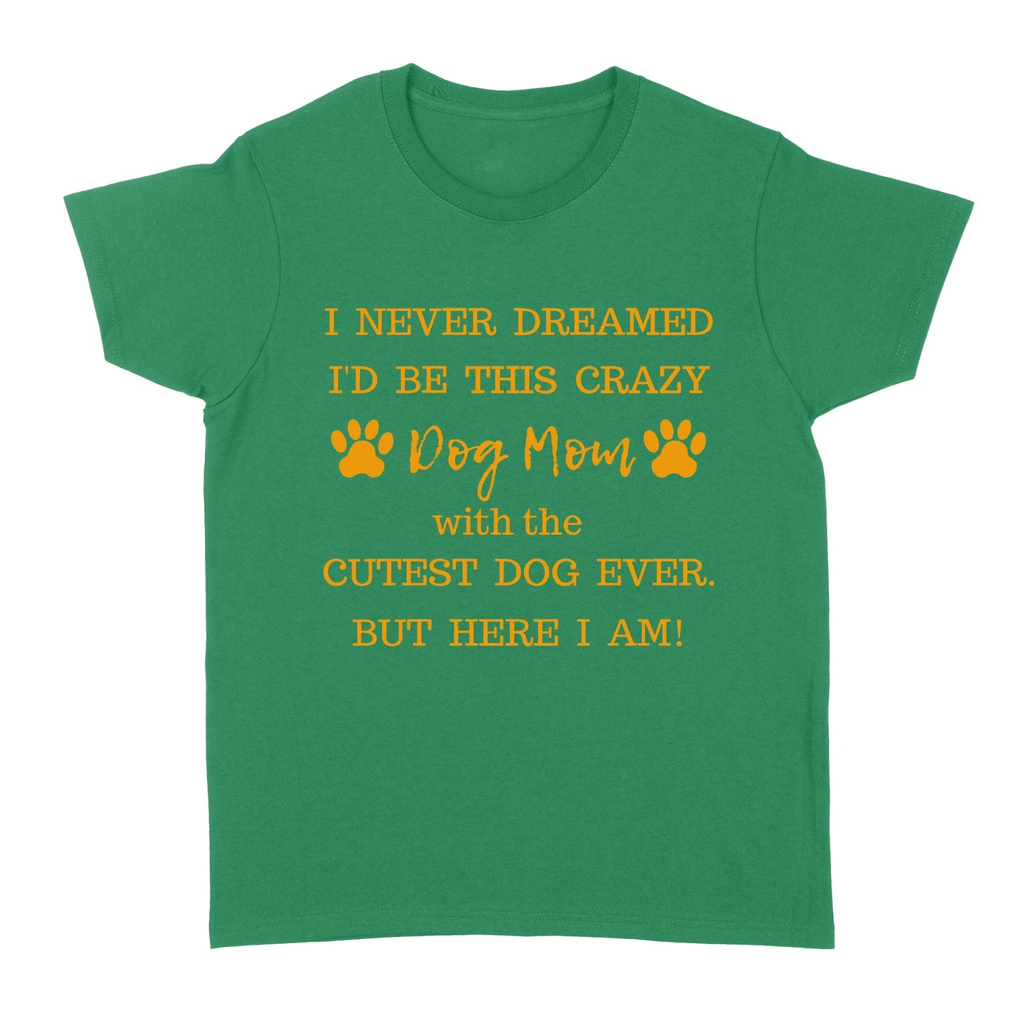 I Never Dreamed I’d Be This Crazy Dog Mom With The Cutest Dogs Ever Standard Women's T-shirt