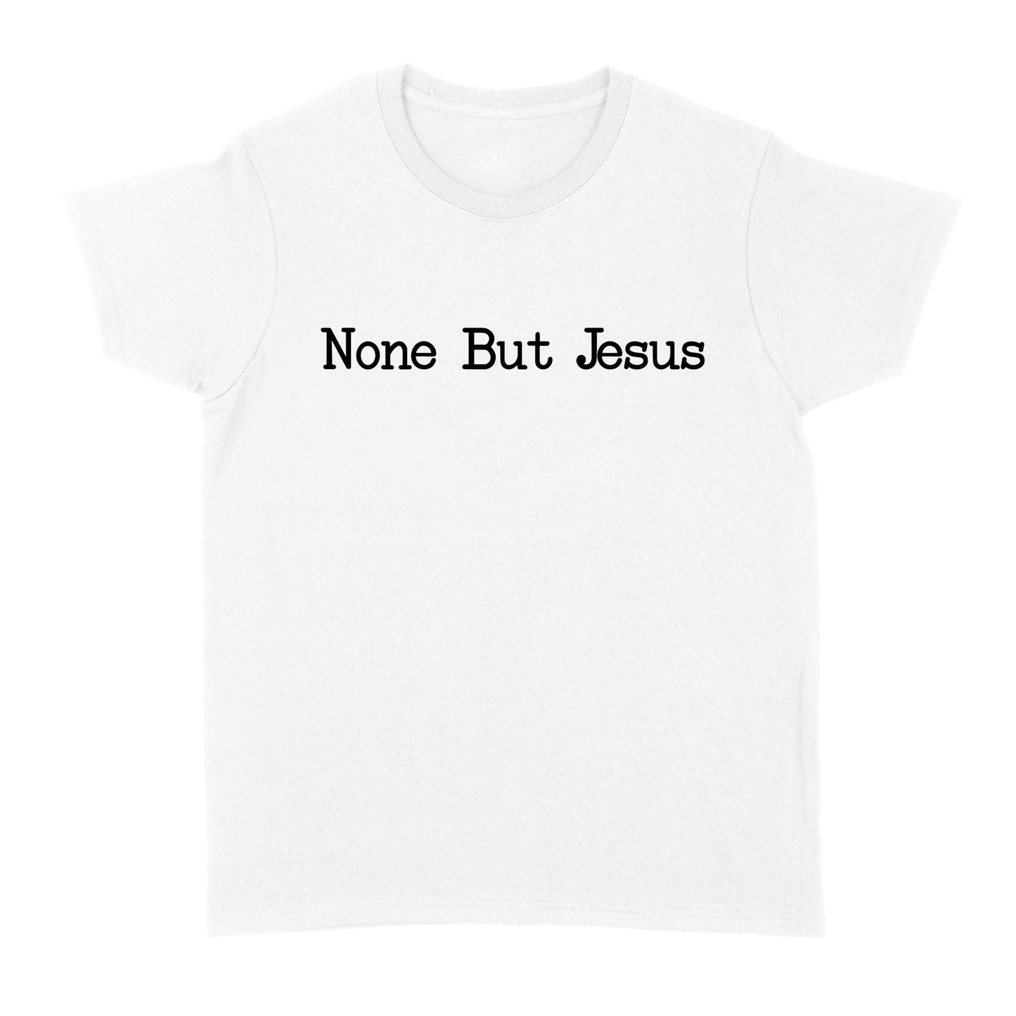 None But Jesus - Standard Women's T-shirt