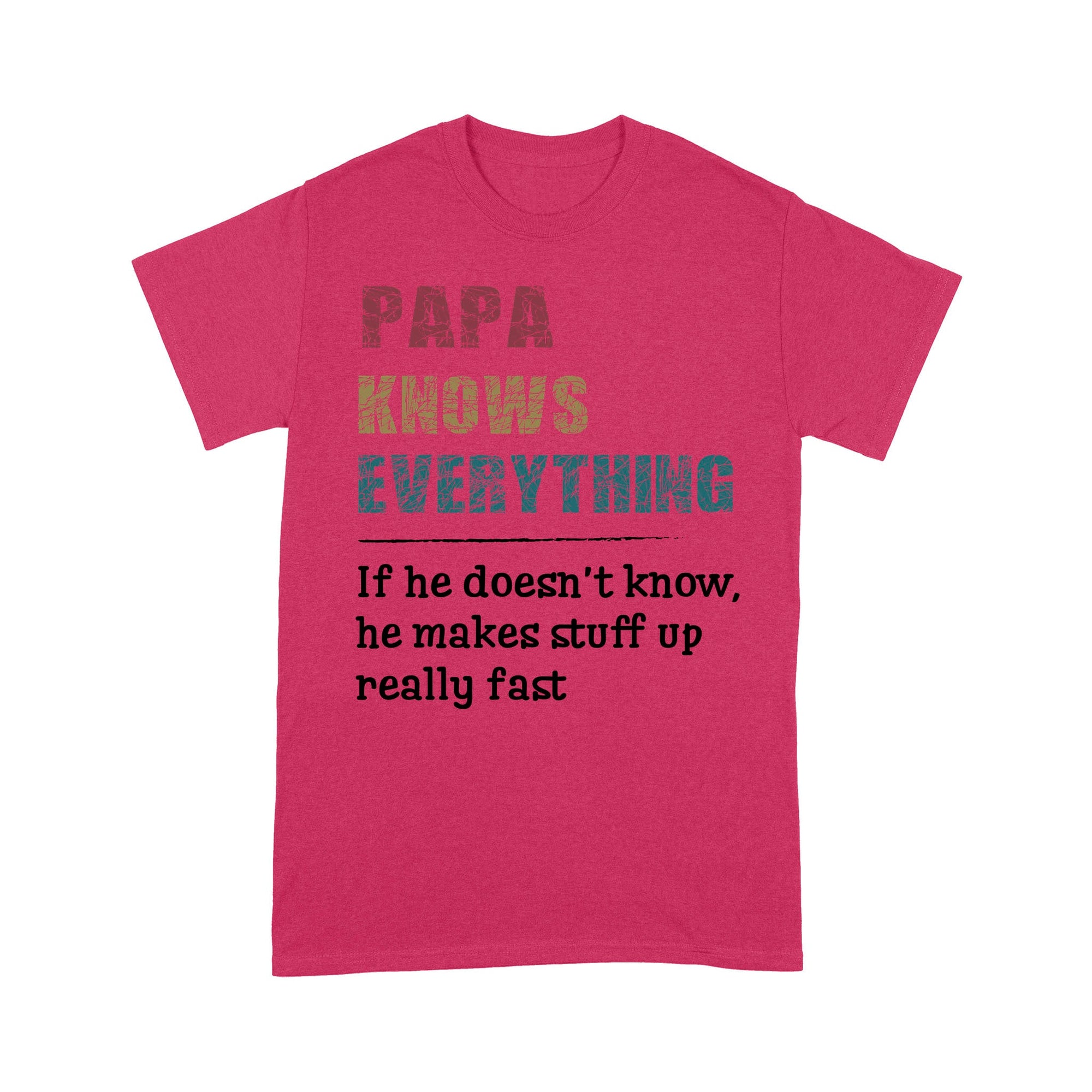 Papa knows everything and if he doesn't he can make up something real fast fathers day gift ideas Standard T-Shirt