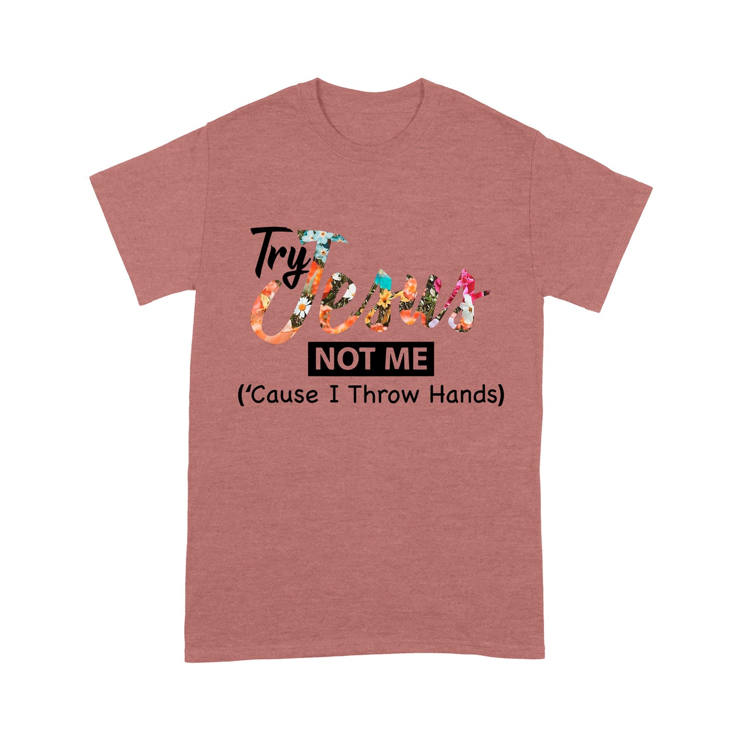 Premium T-shirt - Try Jesus Not Me Cause I Throw Hands