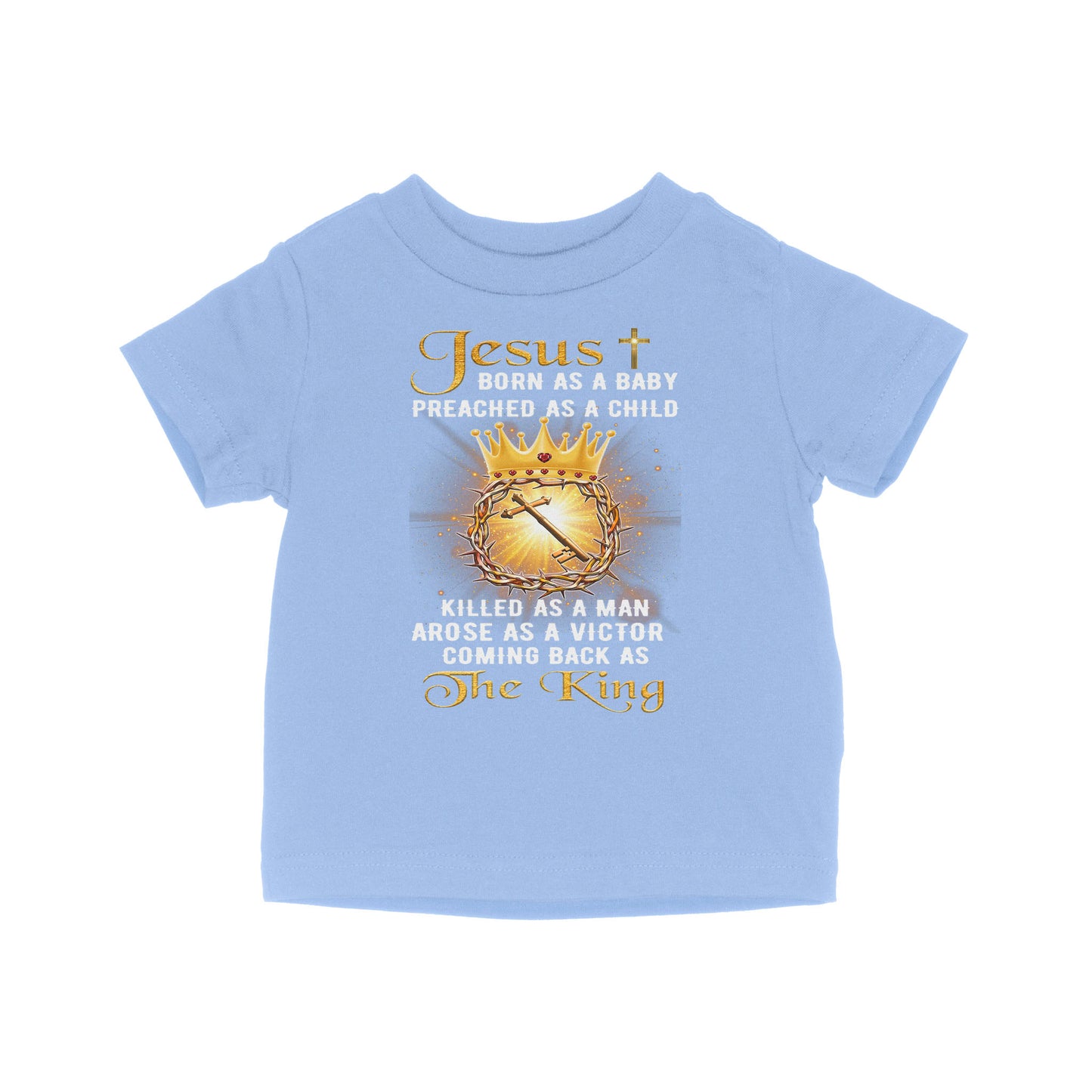 Jesus Born As A Baby Preached As A Child Coming Back As The King - Baby T-Shirt