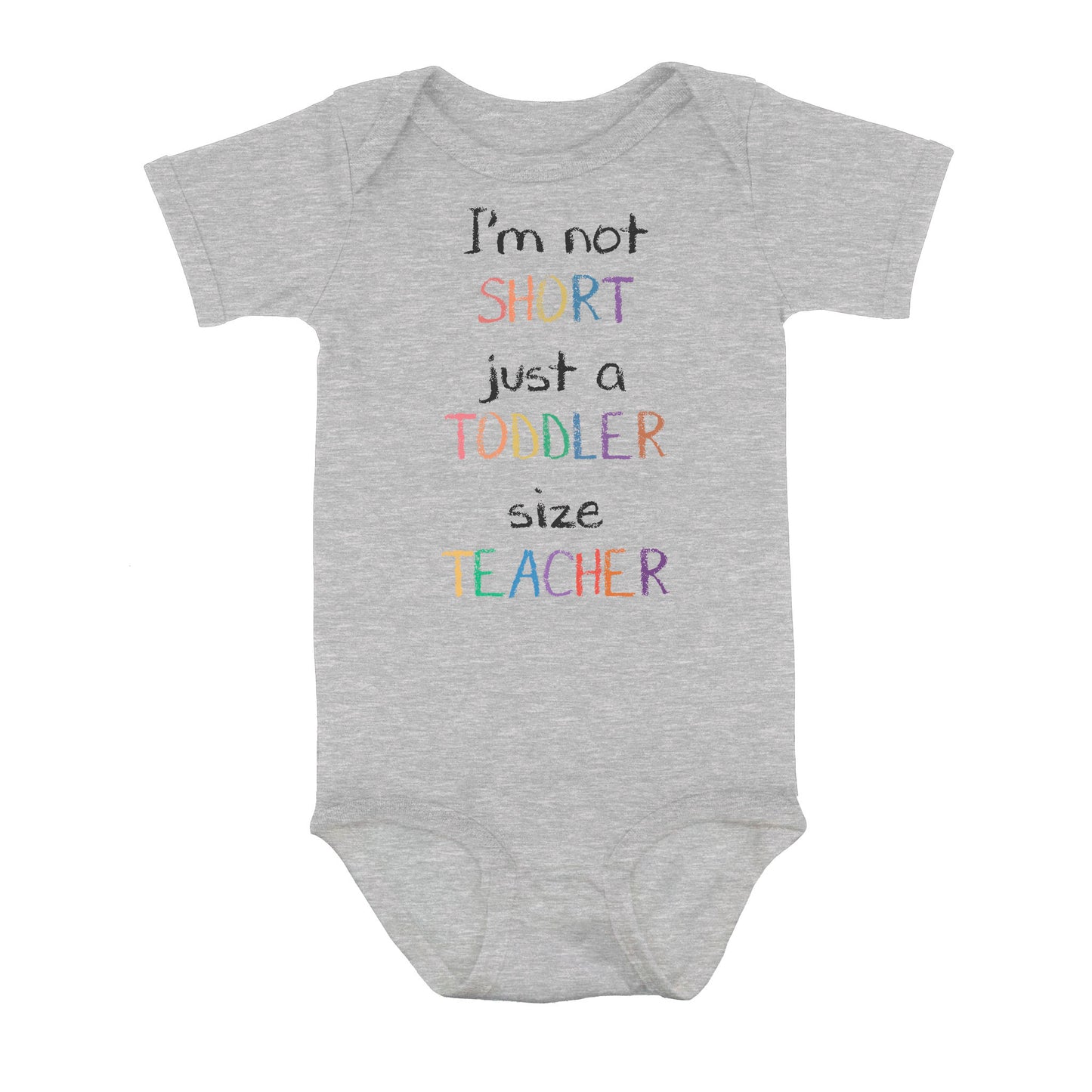 I’m Not Short Just A Toddler Size Teacher - Baby Onesie