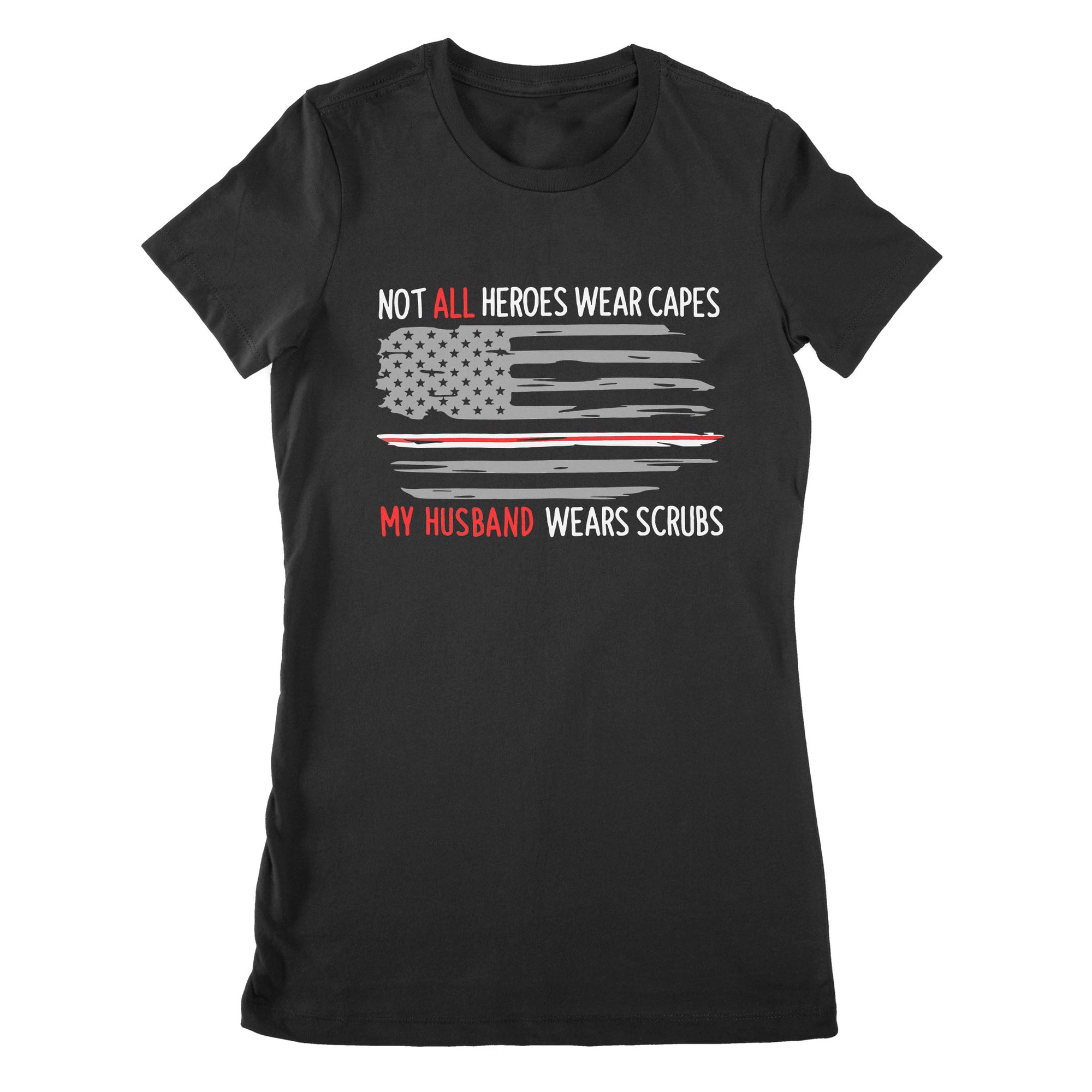 Not All Heroes Wear Capes My Husband Wear Scrubs - Premium Women's T-shirt