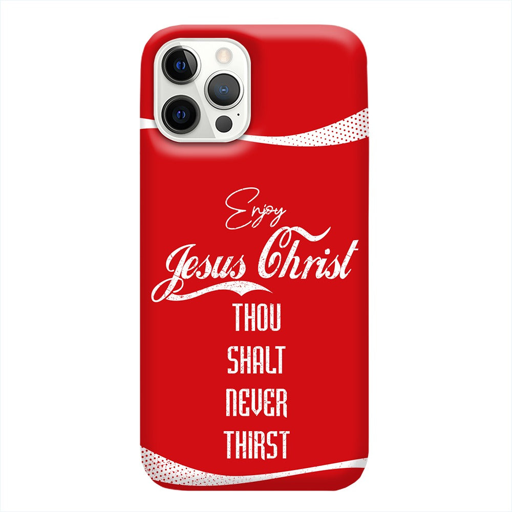 Enjoy Jesus Christ Thou Shalt Never Thirst Phone Case