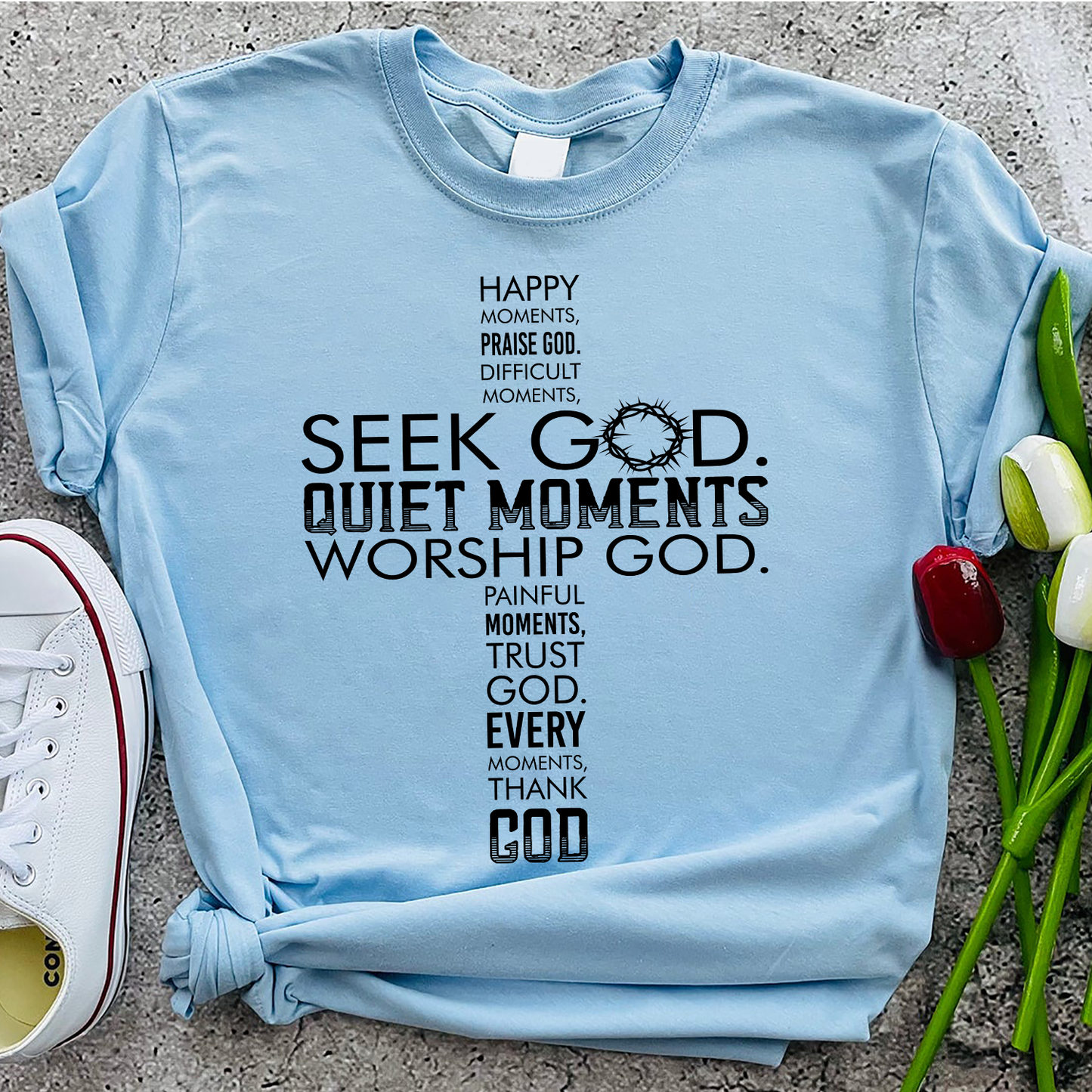 Happy Moments Praise God Difficult Moments Seek God Quiet Moments Worship God Painful Moments Trust God Every Moment Thank God T-Shirt