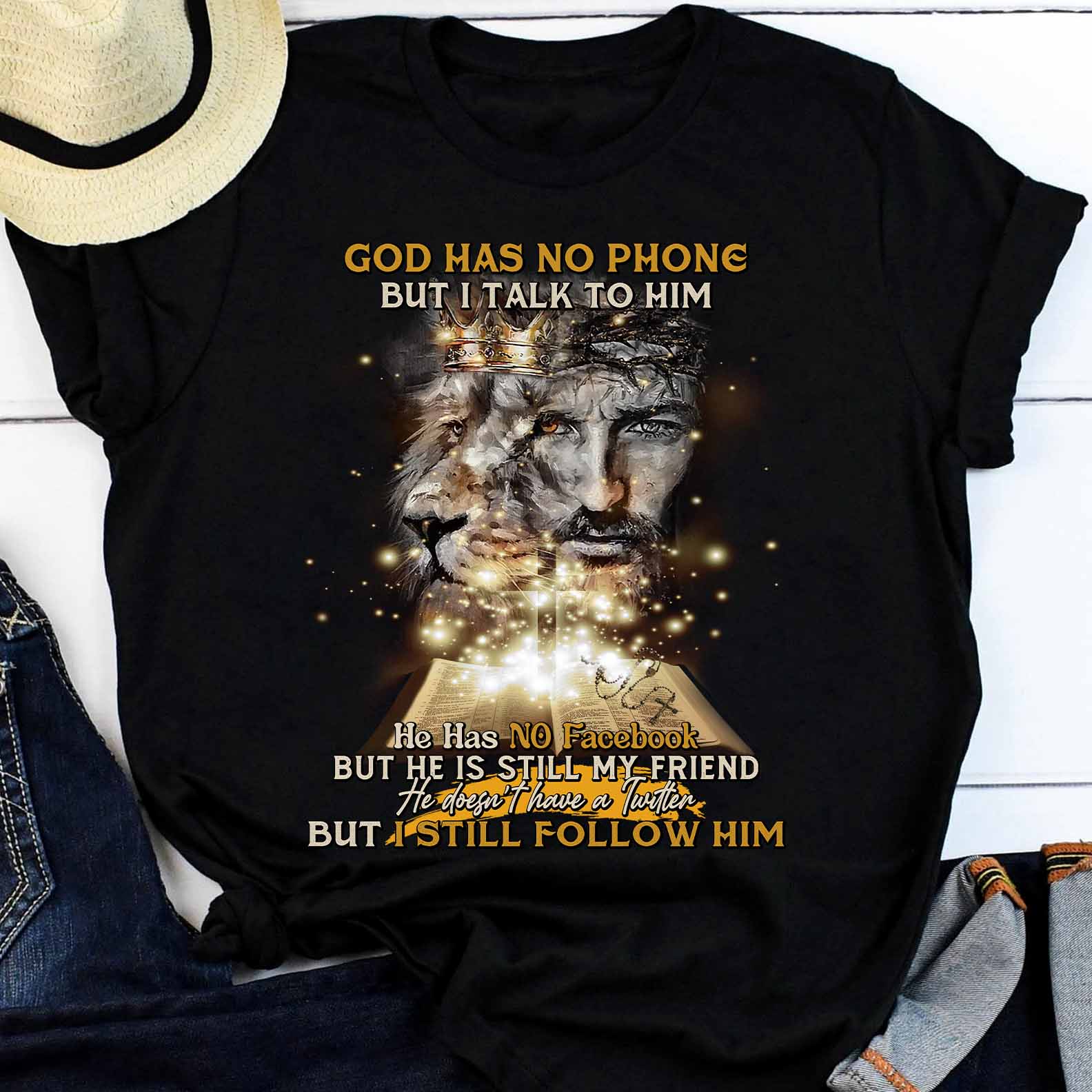 God Has No Phone But I Talk To Him He Has No Facebook But He Is Still My Friend T-Shirt