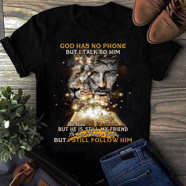 God Has No Phone But I Talk To Him He Has No Facebook But He Is Still My Friend T-Shirt