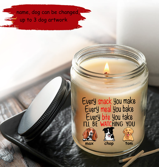 Personalized Custom Dog Soy Wax Candle Every Snack You Make Every Meal You Bake Every Bite You Take I'll Be Watching You