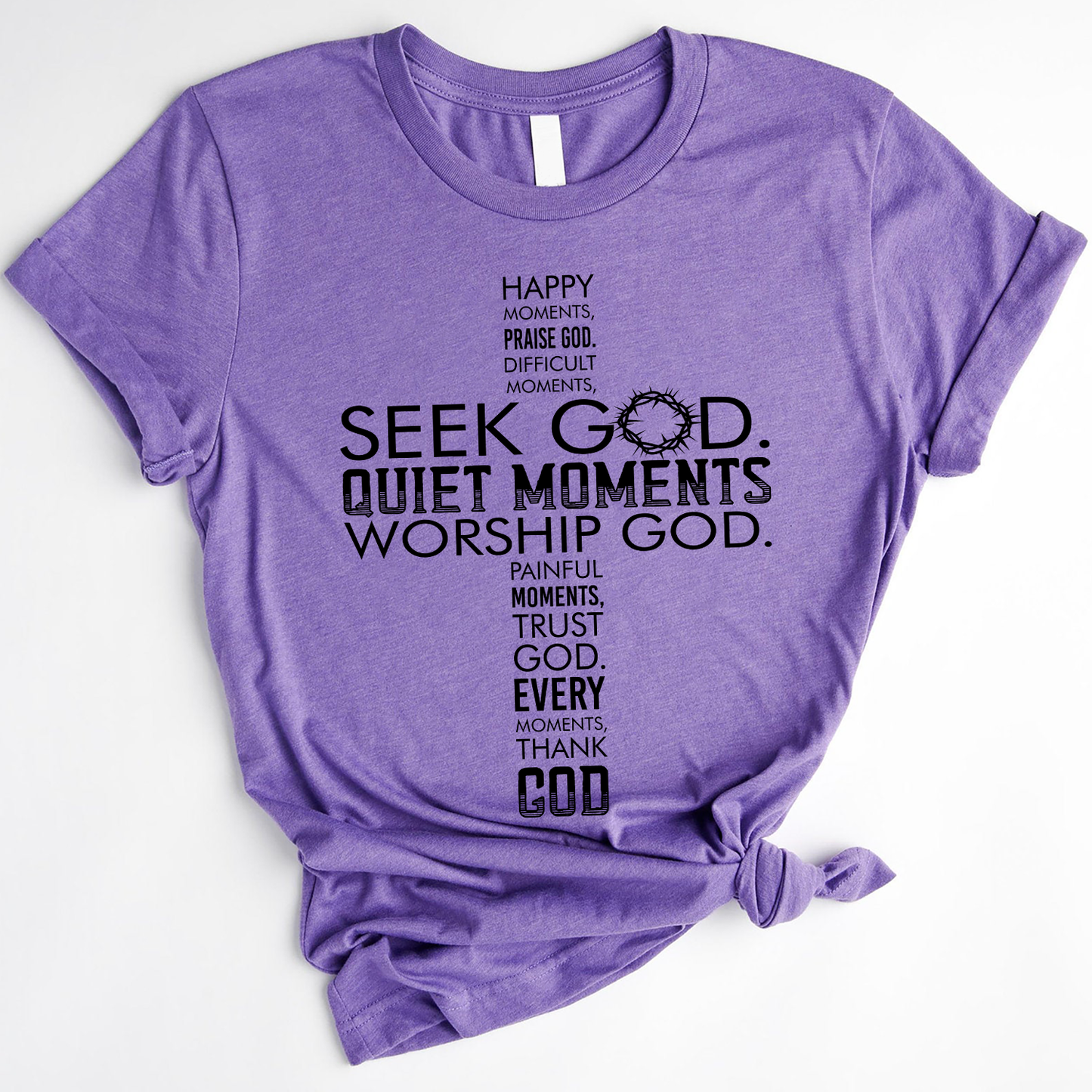 Happy Moments Praise God Difficult Moments Seek God Quiet Moments Worship God Painful Moments Trust God Every Moment Thank God T-Shirt