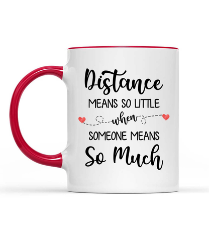 Personalized, Long Distance, Distance Means So Little When Someone Means So Much,Gift For Mom Accent Mug