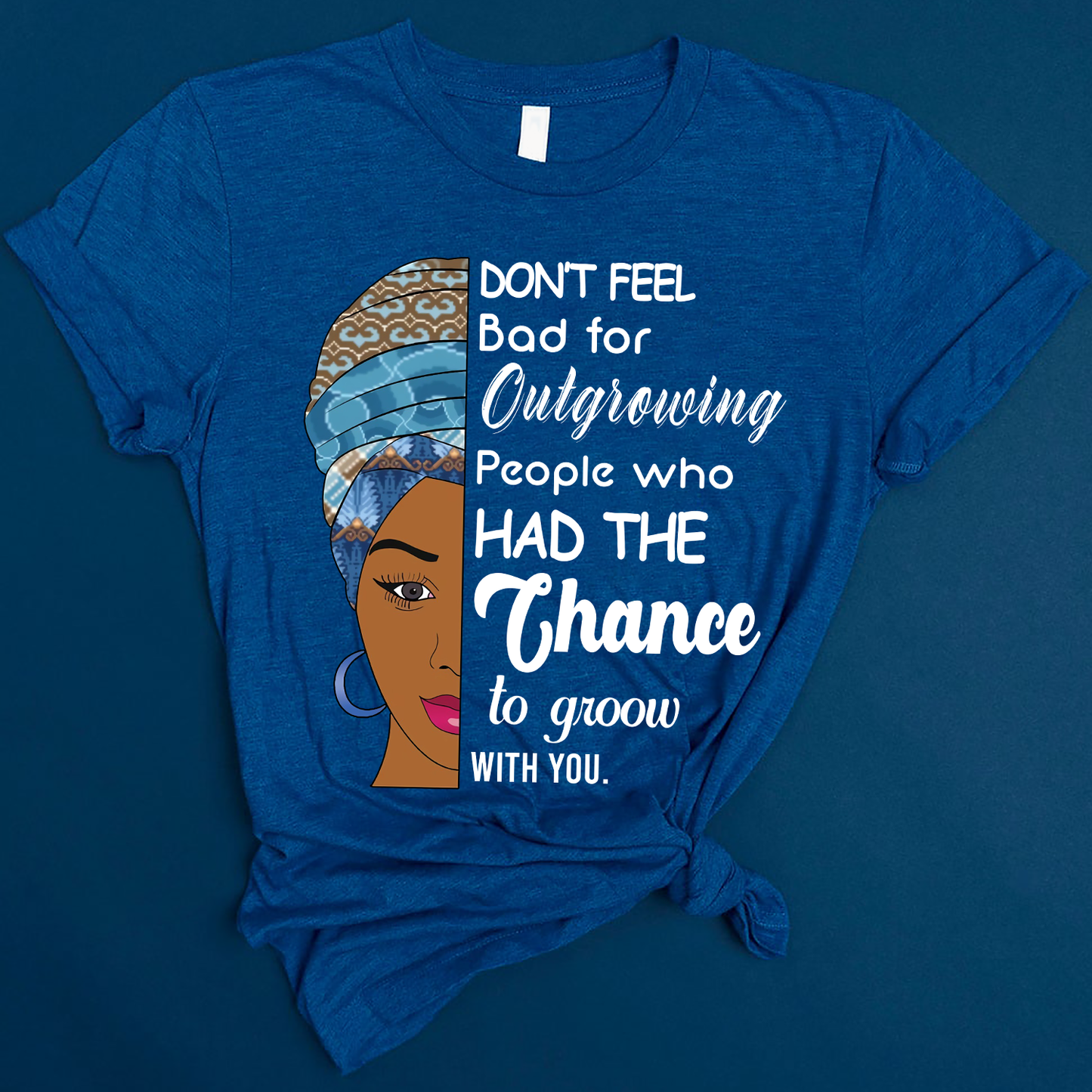 Don't feel bad for outgrowing people who had the chance to grow with you Standard T-Shirt